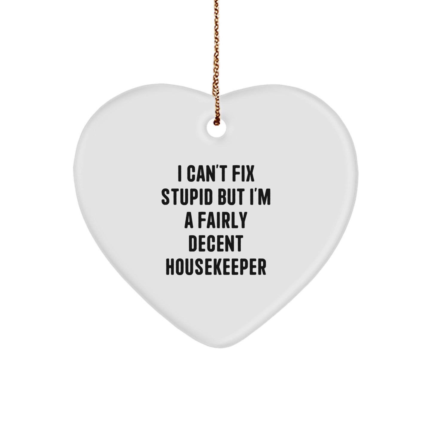 Funny Housekeeper Gifts - 'I Can't Fix Stupid But I'm A Fairly Decent Housekeeper' Heart Ornament, Christmas Unique Gifts from Men, Gifts for Housekeeper - Image 1