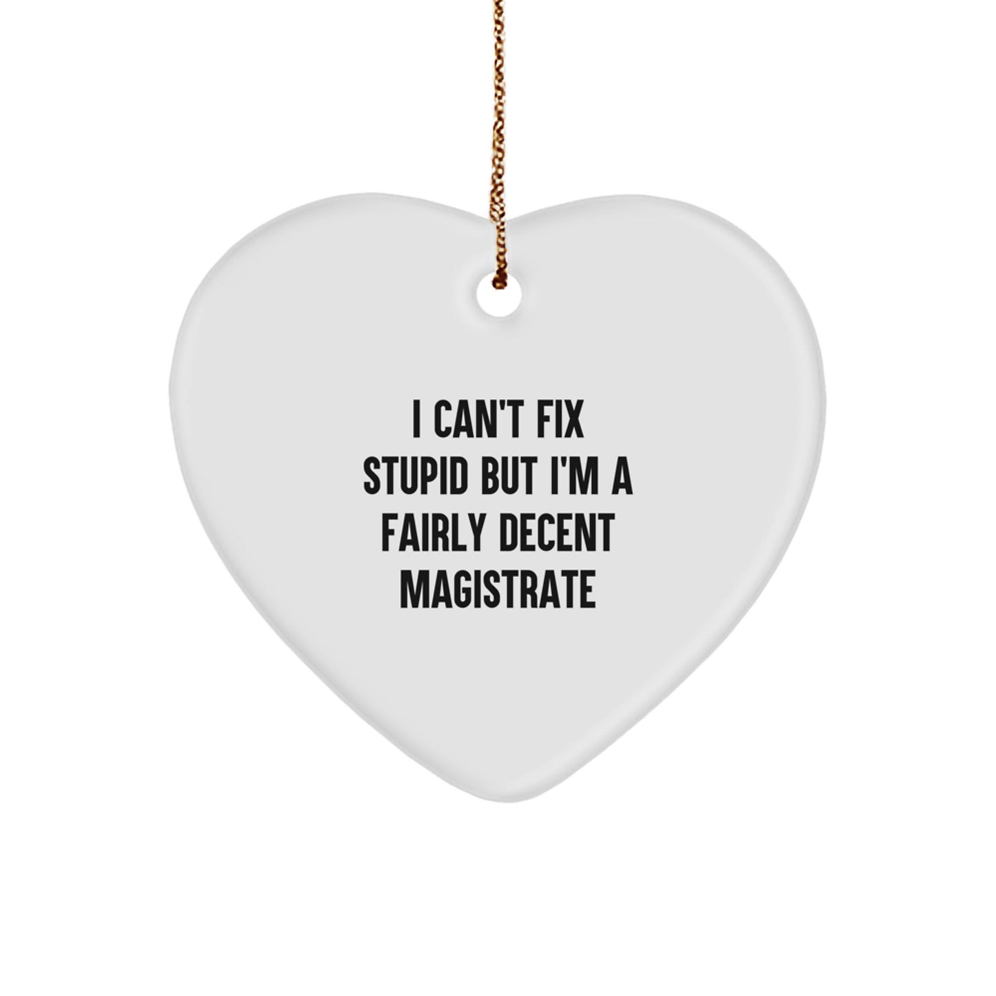 Funny Magistrate Gifts from Friends for Christmas - Heart Ornament with 'I Can't Fix Stupid But I'm A Fairly Decent Magistrate' Quote, White, Heart-Shaped, Durable MDF with High-Gloss Finish - Image 1