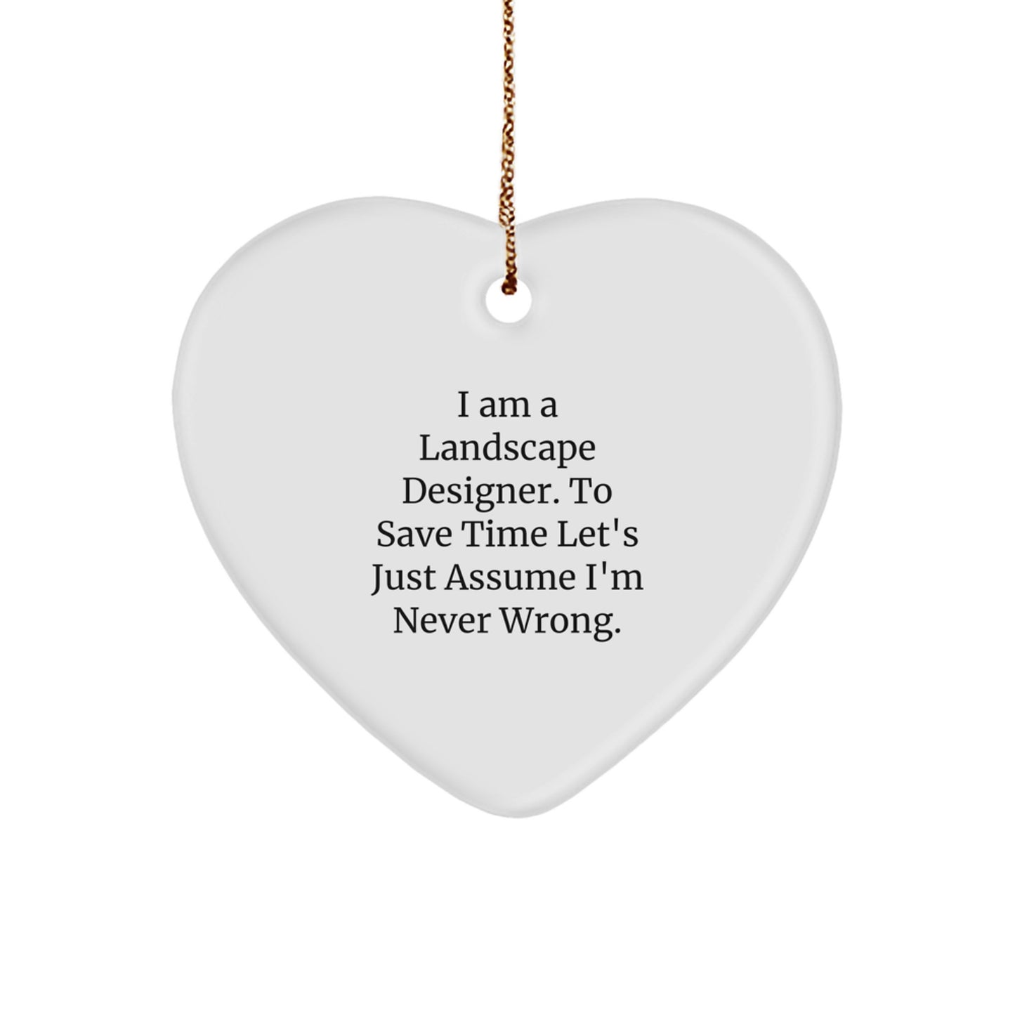 Landscape Designer Gifts from Friends, 'I Am A Landscape Designer. To Save Time Let's Just Assume I'm Never Wrong.' Heart Ornament for Christmas, Funny Quote - Image 1