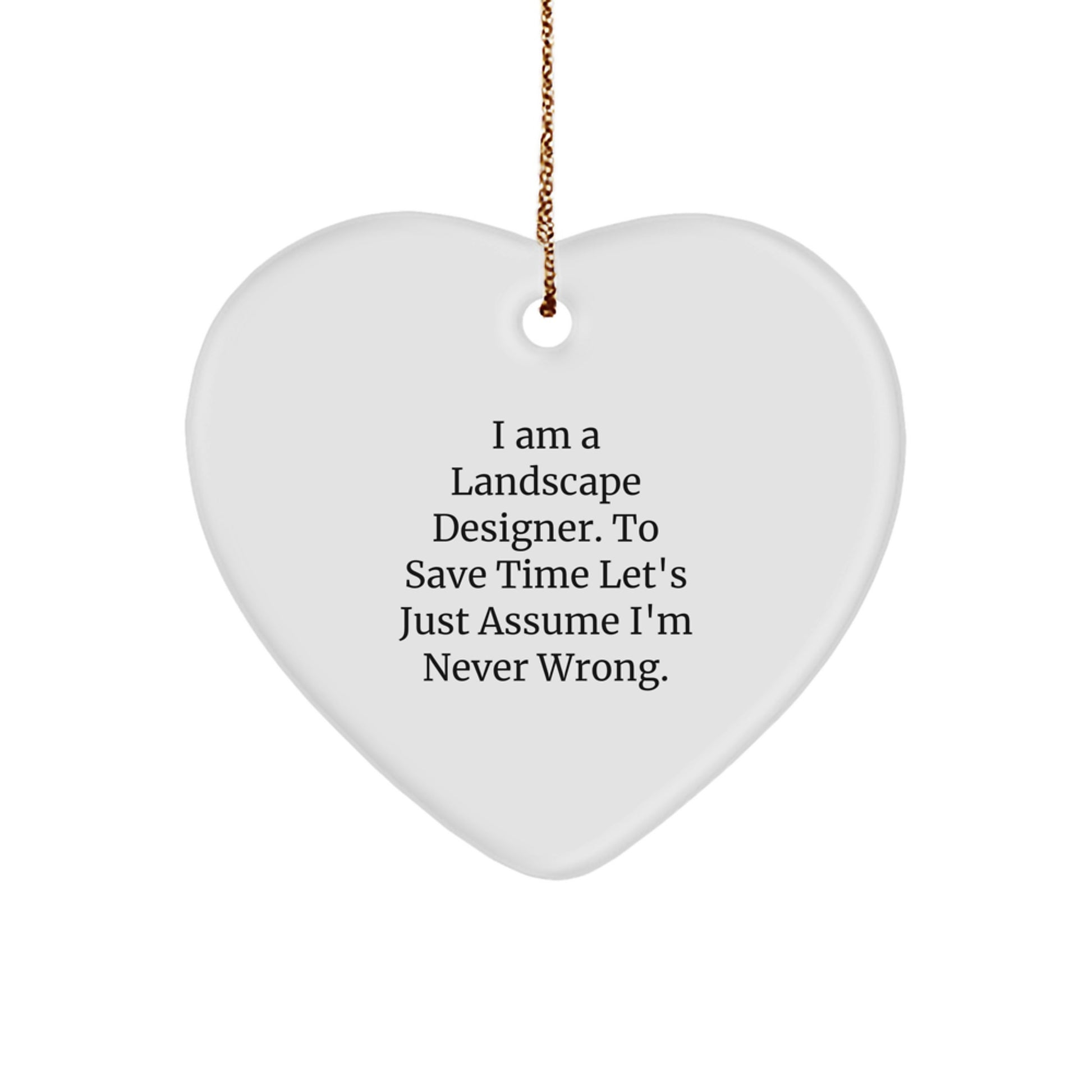 Landscape Designer Gifts from Friends, 'I Am A Landscape Designer. To Save Time Let's Just Assume I'm Never Wrong.' Heart Ornament for Christmas, Funny Quote - Image 1