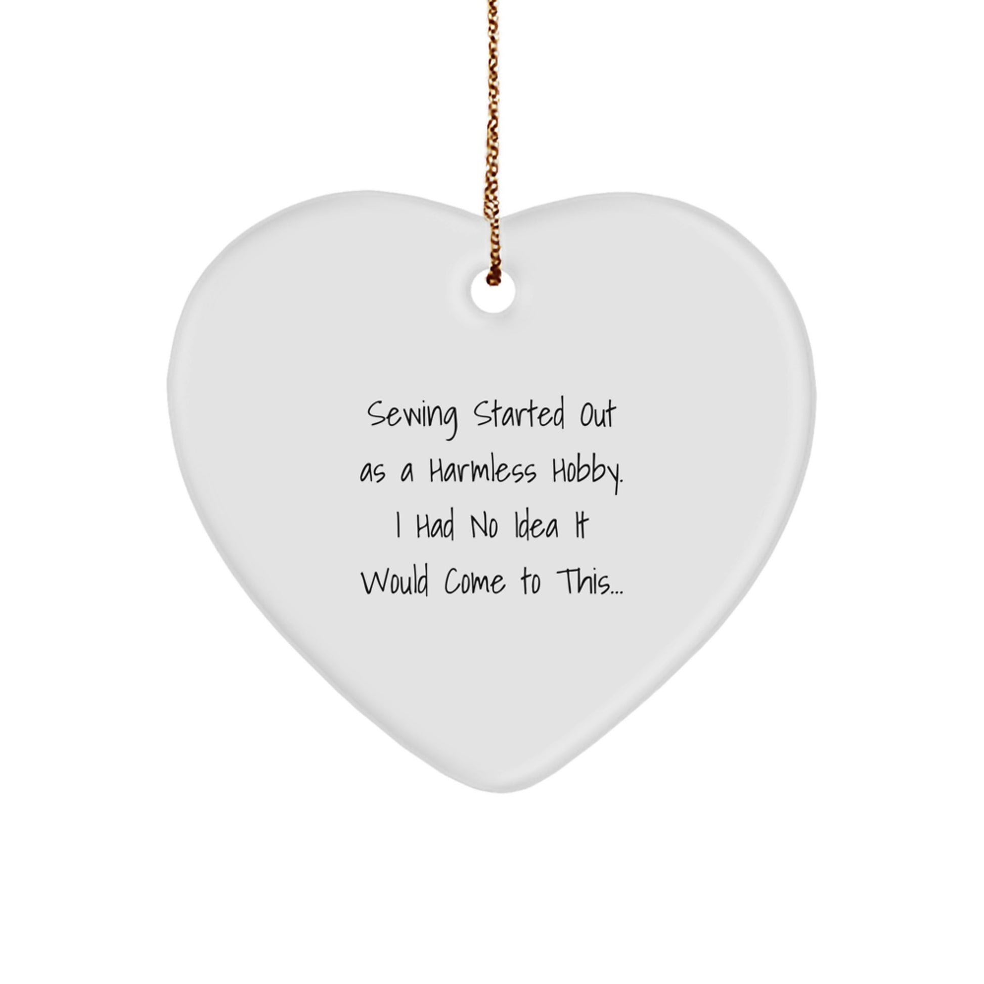 Funny Sewing Gifts for Her, Heart Ornament from Friends, Christmas Unique Decorations, 'Sewing Started Out As A Harmless Hobby' - Image 1