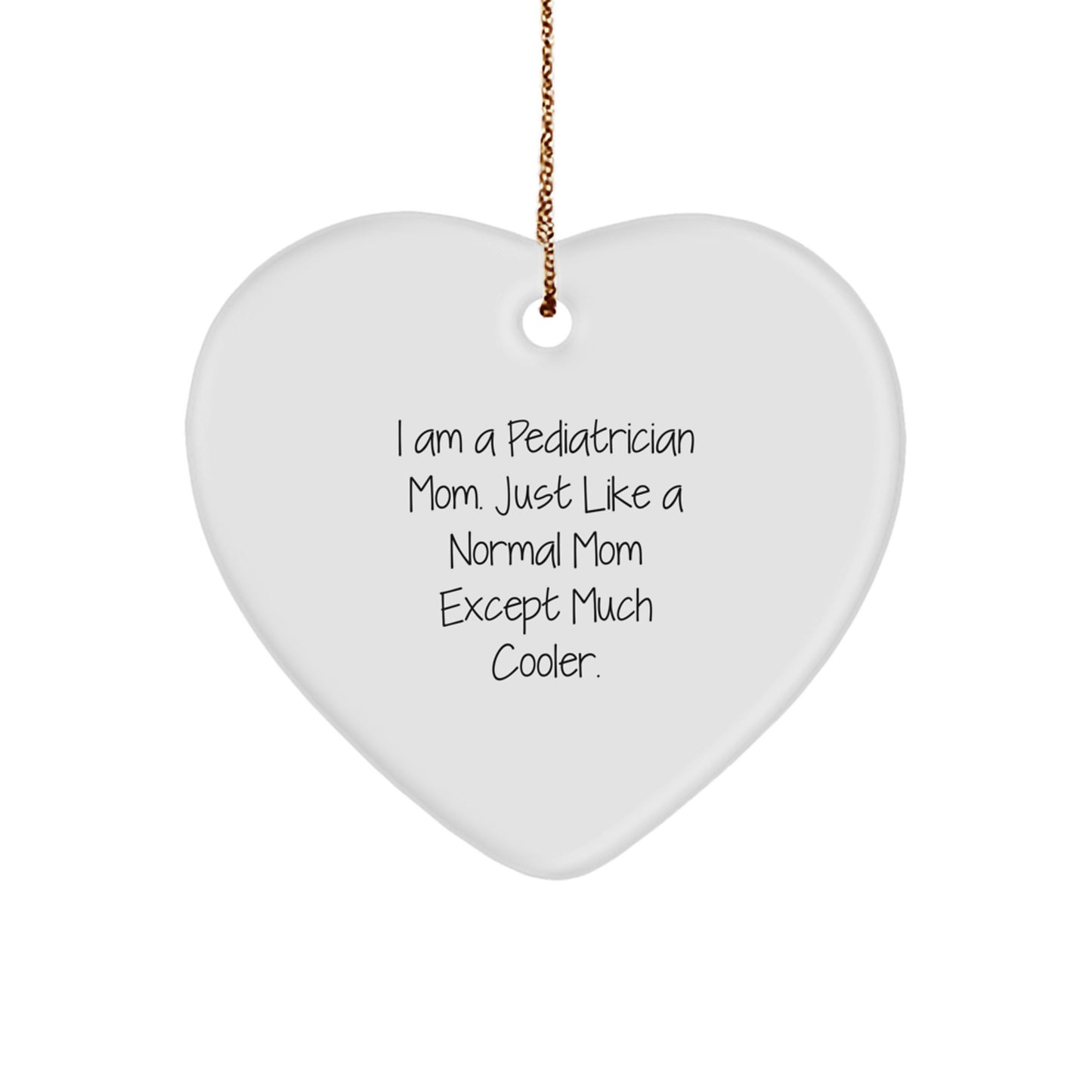 Pediatrician Gifts for Women, Funny Heart Ornament Gifts from Friends for Christmas, 'I Am A Pediatrician Mom. Just Like A Normal Mom Except Much Cooler.', Heart Shaped Ornament - Image 1