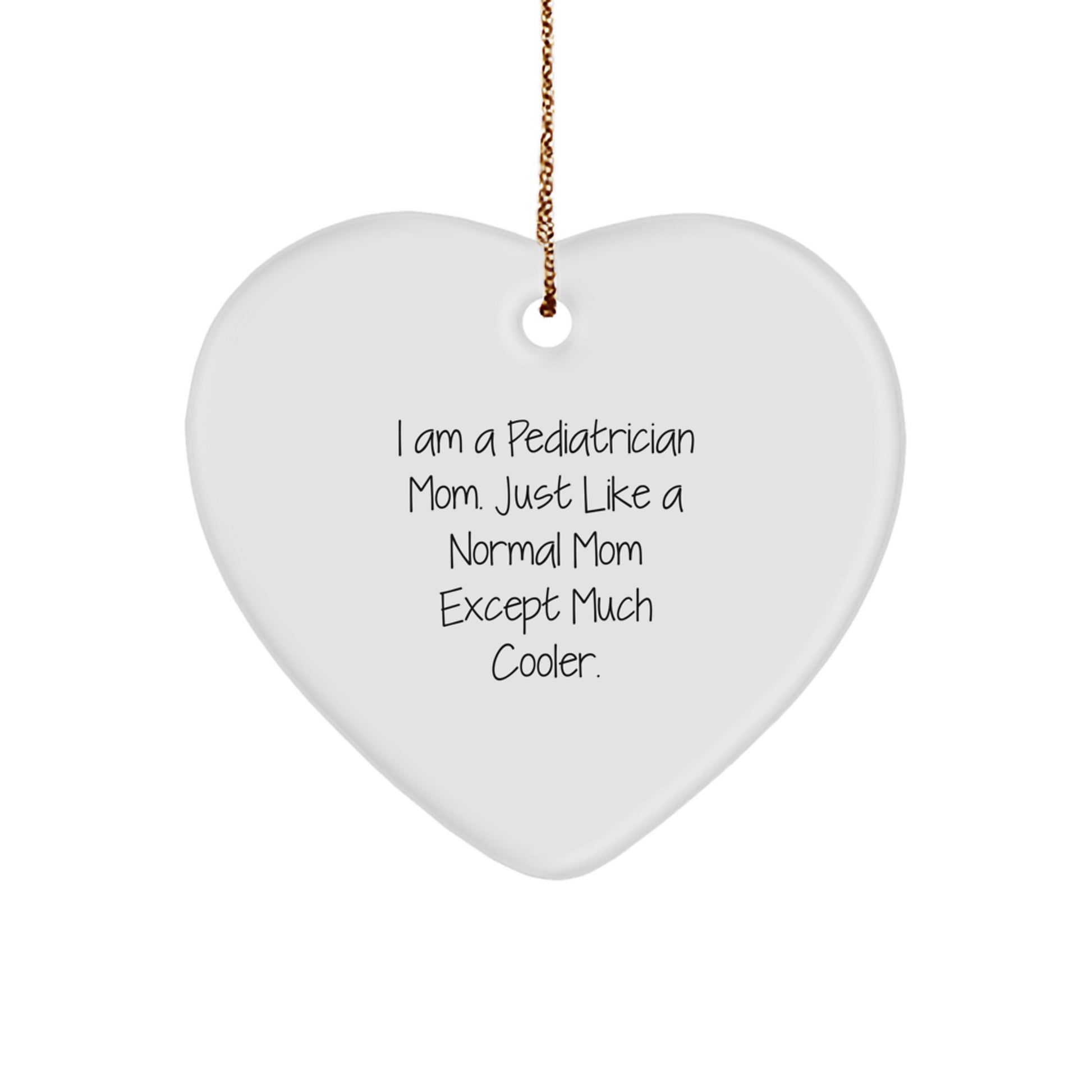 Pediatrician Gifts for Women, Funny Heart Ornament Gifts from Friends for Christmas, 'I Am A Pediatrician Mom. Just Like A Normal Mom Except Much Cooler.', Heart Shaped Ornament - Image 1