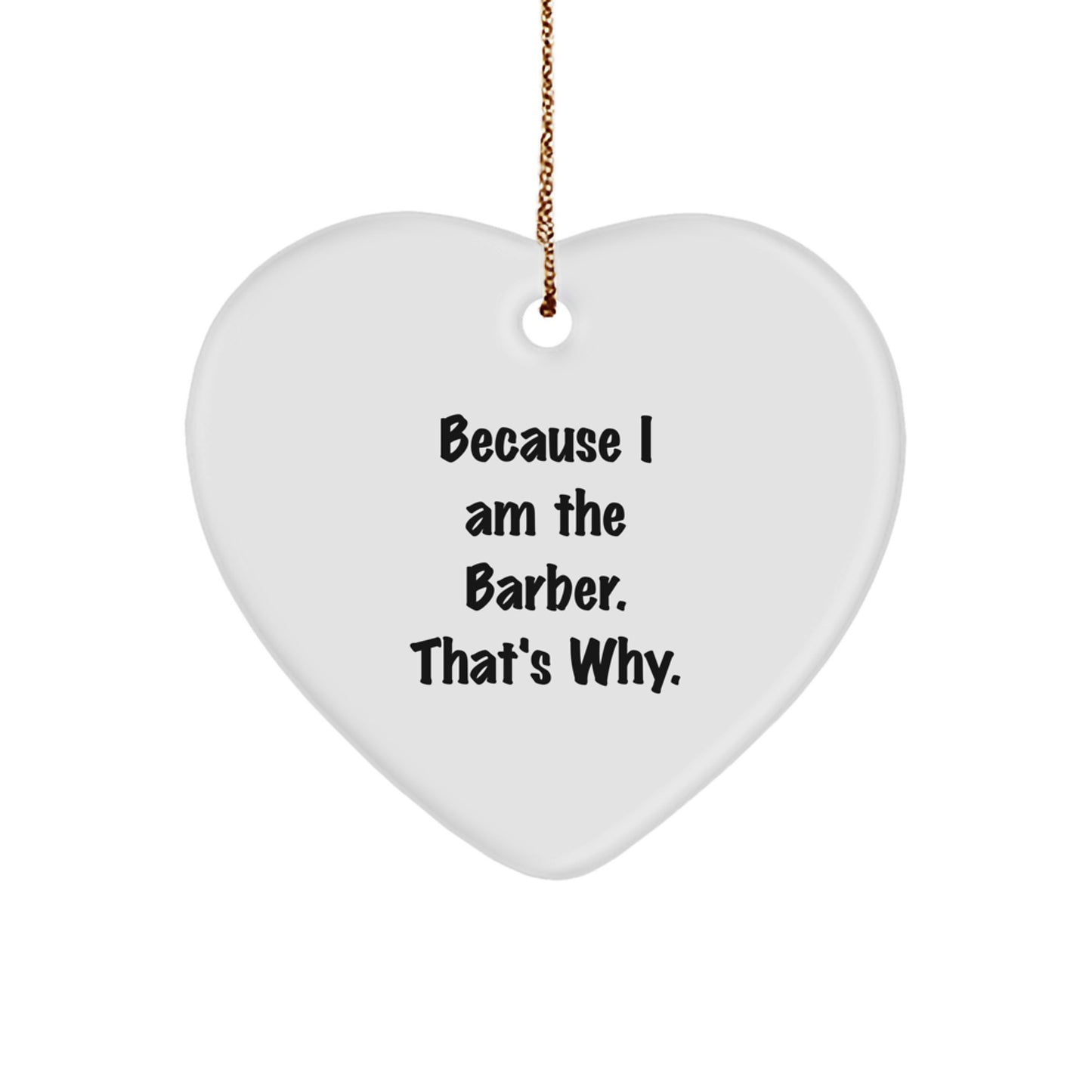 Funny Barber Heart Ornament Gifts from Friends or Family for Men or Women this Christmas - 'I Am The Barber That's Why' - Image 1