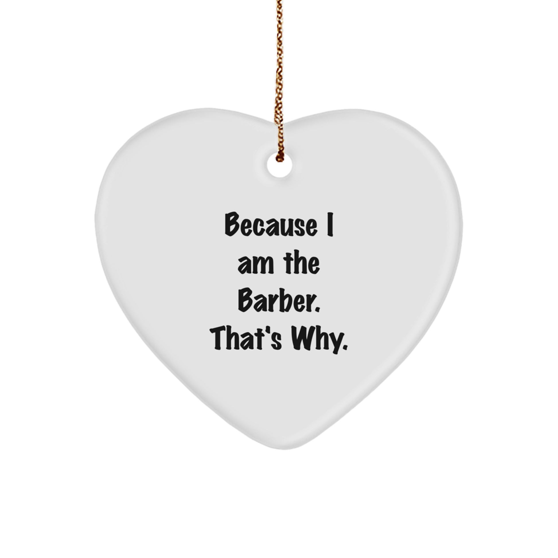 Funny Barber Heart Ornament Gifts from Friends or Family for Men or Women this Christmas - 'I Am The Barber That's Why' - Image 1