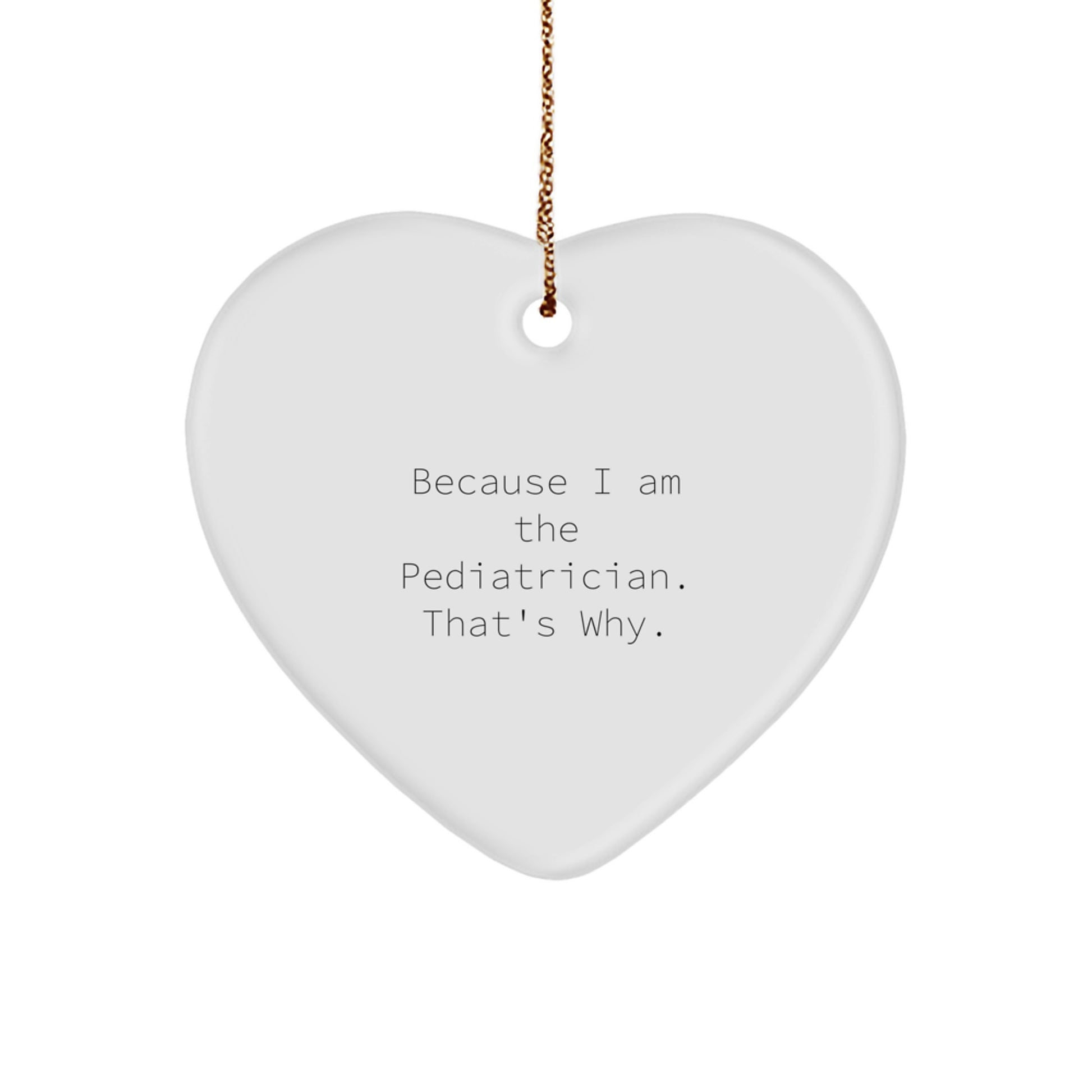 Funny Pediatrician Heart Ornament Gifts from Family, Unique Christmas Unique Gifts for Pediatrician, Because I Am The Pediatrician That's Why. - Image 1