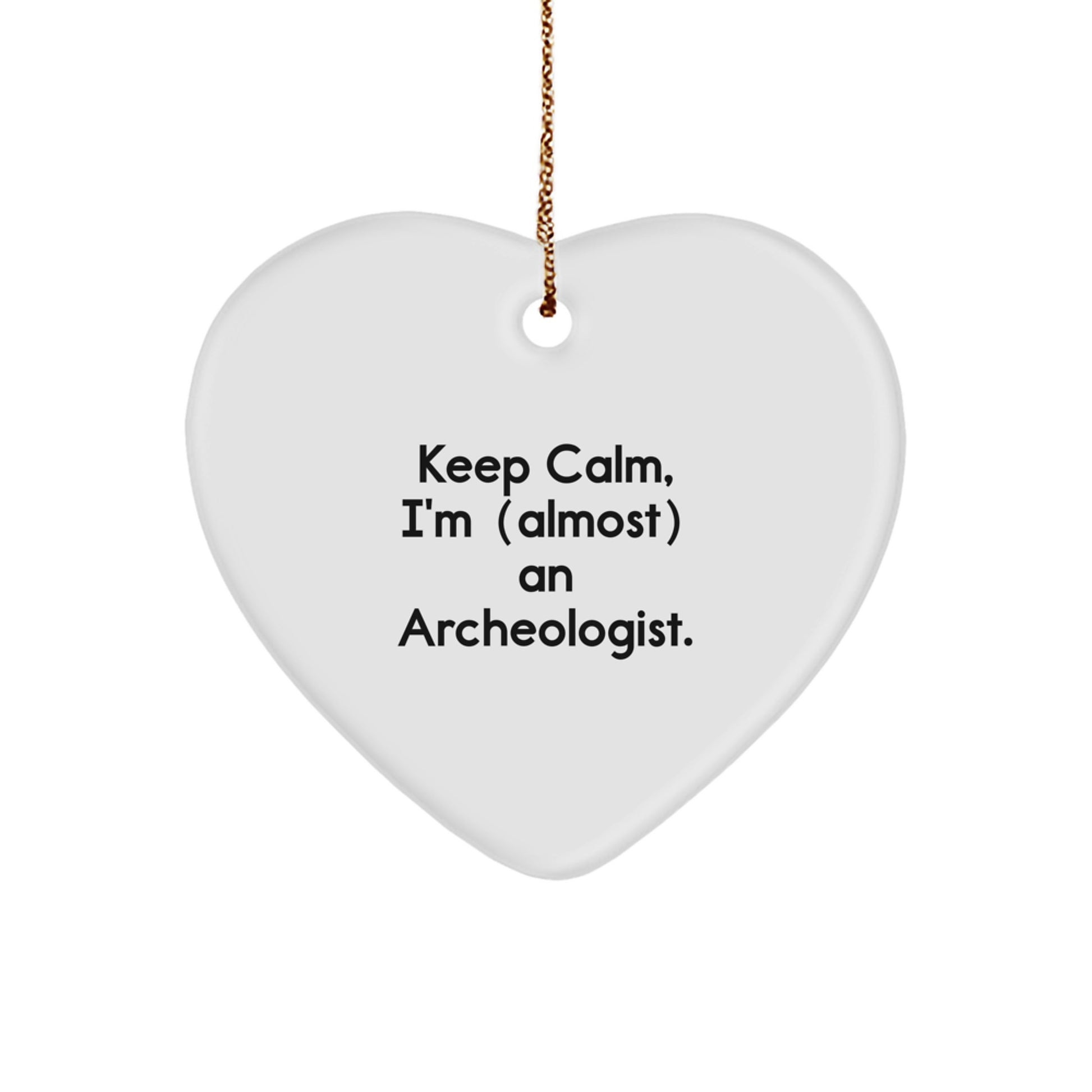 Funny Archeologist Gifts for Him, Unique Heart Ornament Quote, Keep Calm I'm Almost An Archeologist, Christmas Unique Gifts from Friends, Family, or Coworkers to the Archeologist in Your Life - Image 1