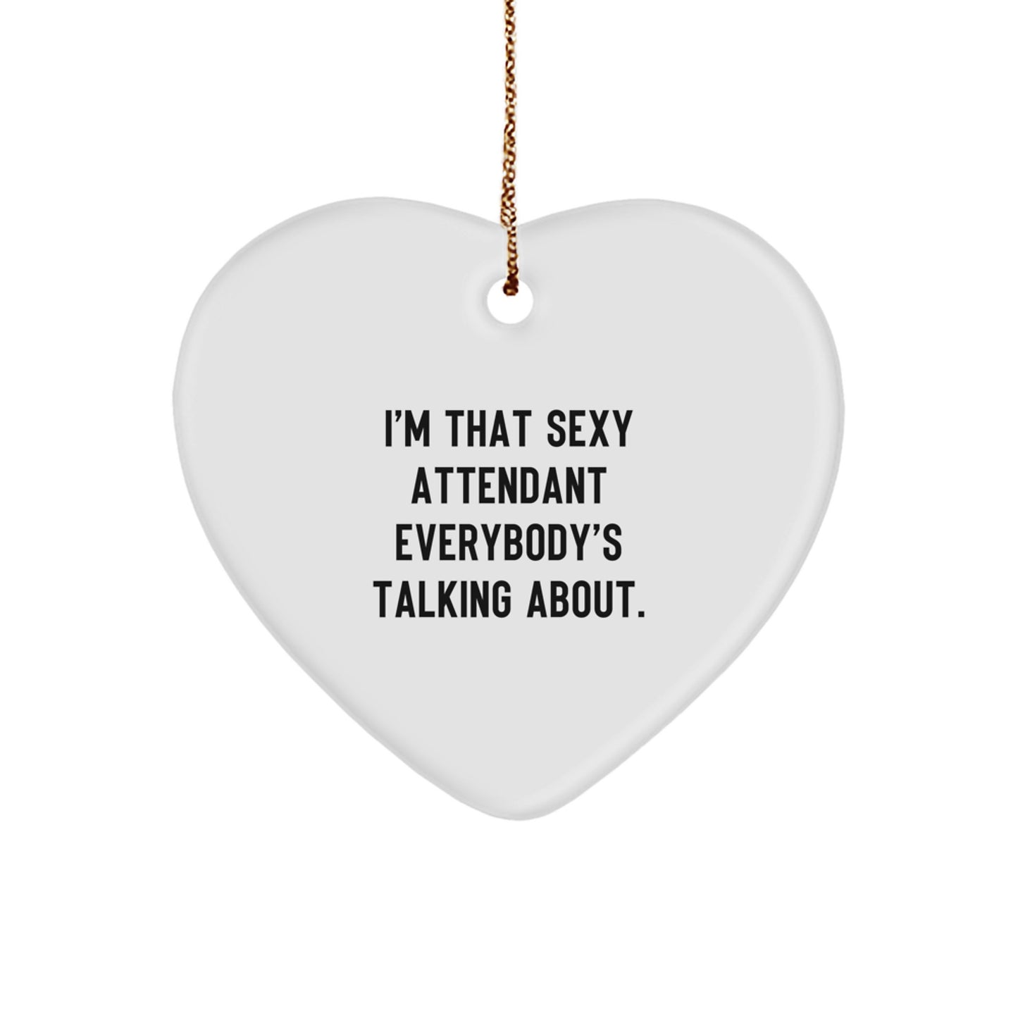 Funny Attendant Gifts, Heart Ornament for Attendant, Christmas Unique Gifts from Men, Women, Friends, Coworkers, Family, 'I'm That Sexy Attendant Everybody's Talking About.' - Image 1
