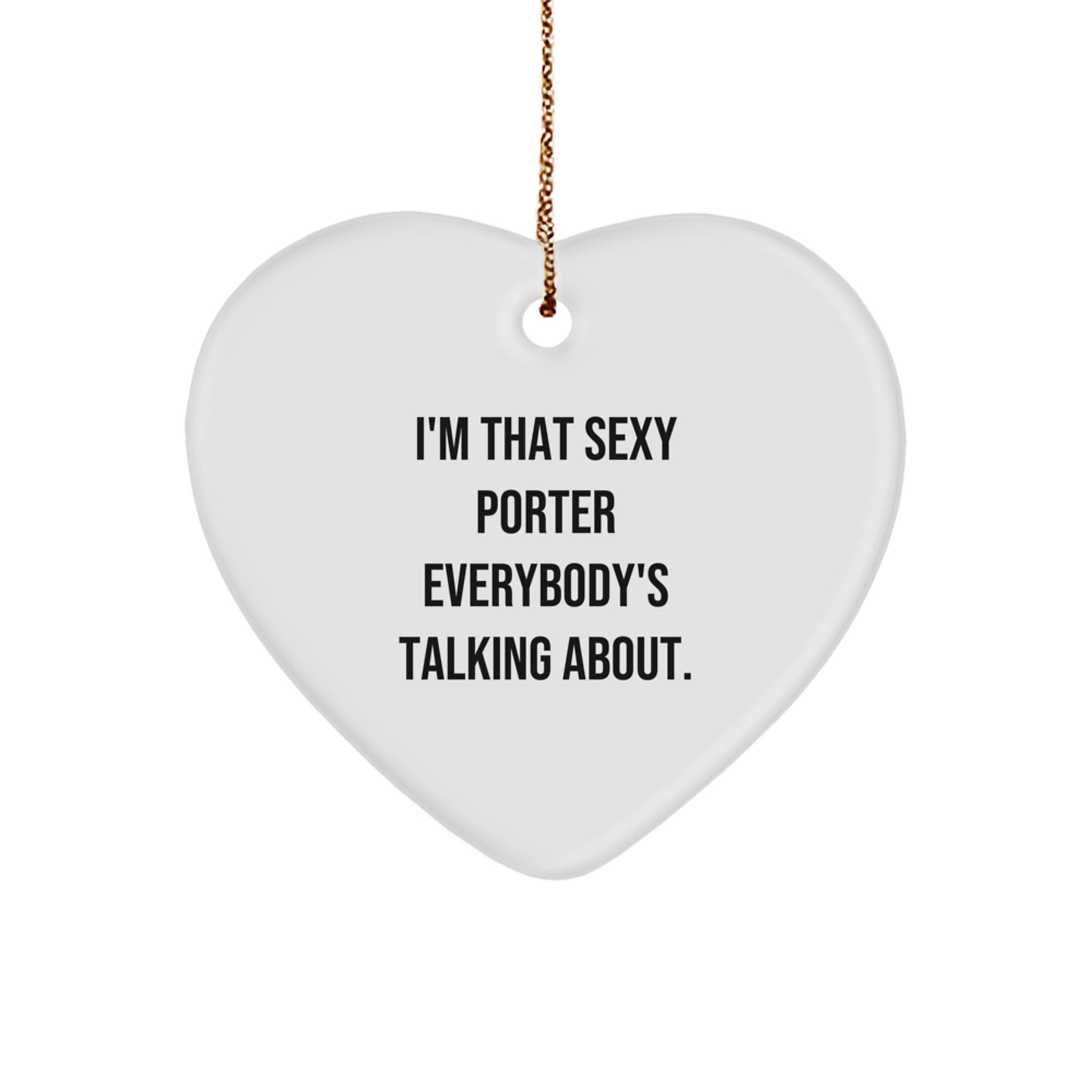 Funny Porter Gifts from Men to Porter, Heart Ornament for Porter, I'm That Sexy Porter Everybody's Talking About. Christmas Unique Gifts - Image 1