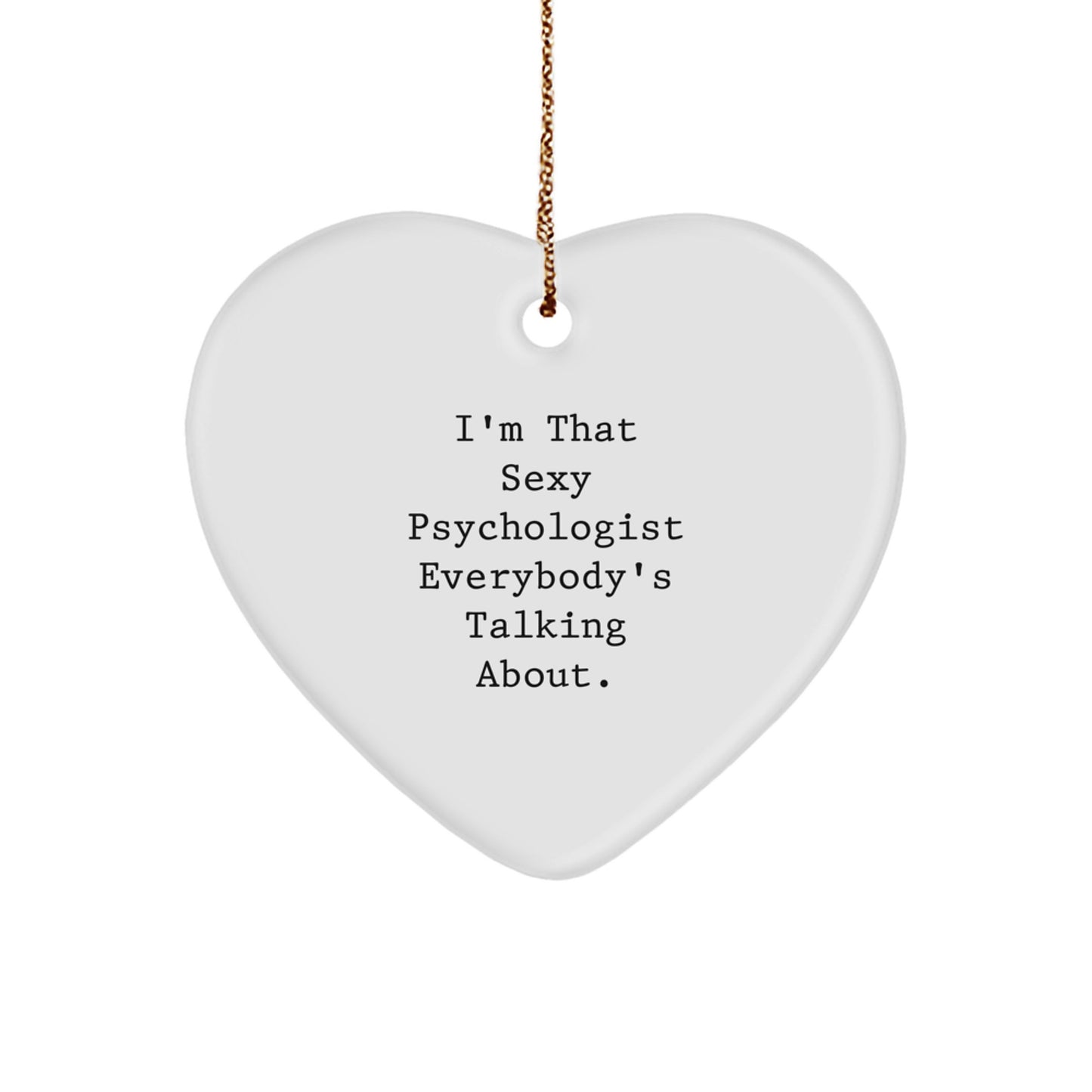 Funny Psychologist Gifts from Friends for Christmas - Heart Ornament I'm That Sexy Psychologist Everybody's Talking About. - Image 1