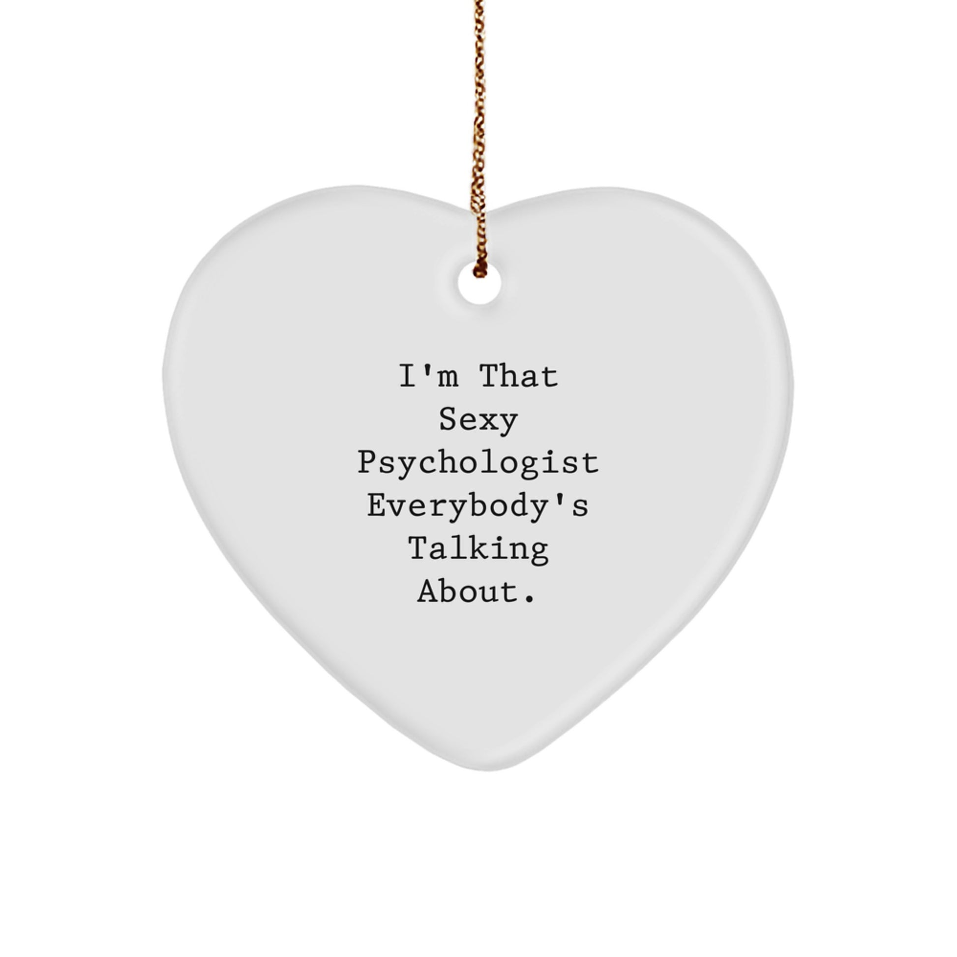 Funny Psychologist Gifts from Friends for Christmas - Heart Ornament I'm That Sexy Psychologist Everybody's Talking About. - Image 1