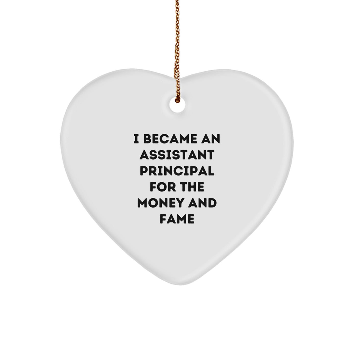 Funny Assistant Principal Heart Ornament, Gifts from Men to Assistant Principal, Christmas Unique Gifts, Heart Shaped Decorations, I Became An Assistant Principal For The Money And Fame - Image 1