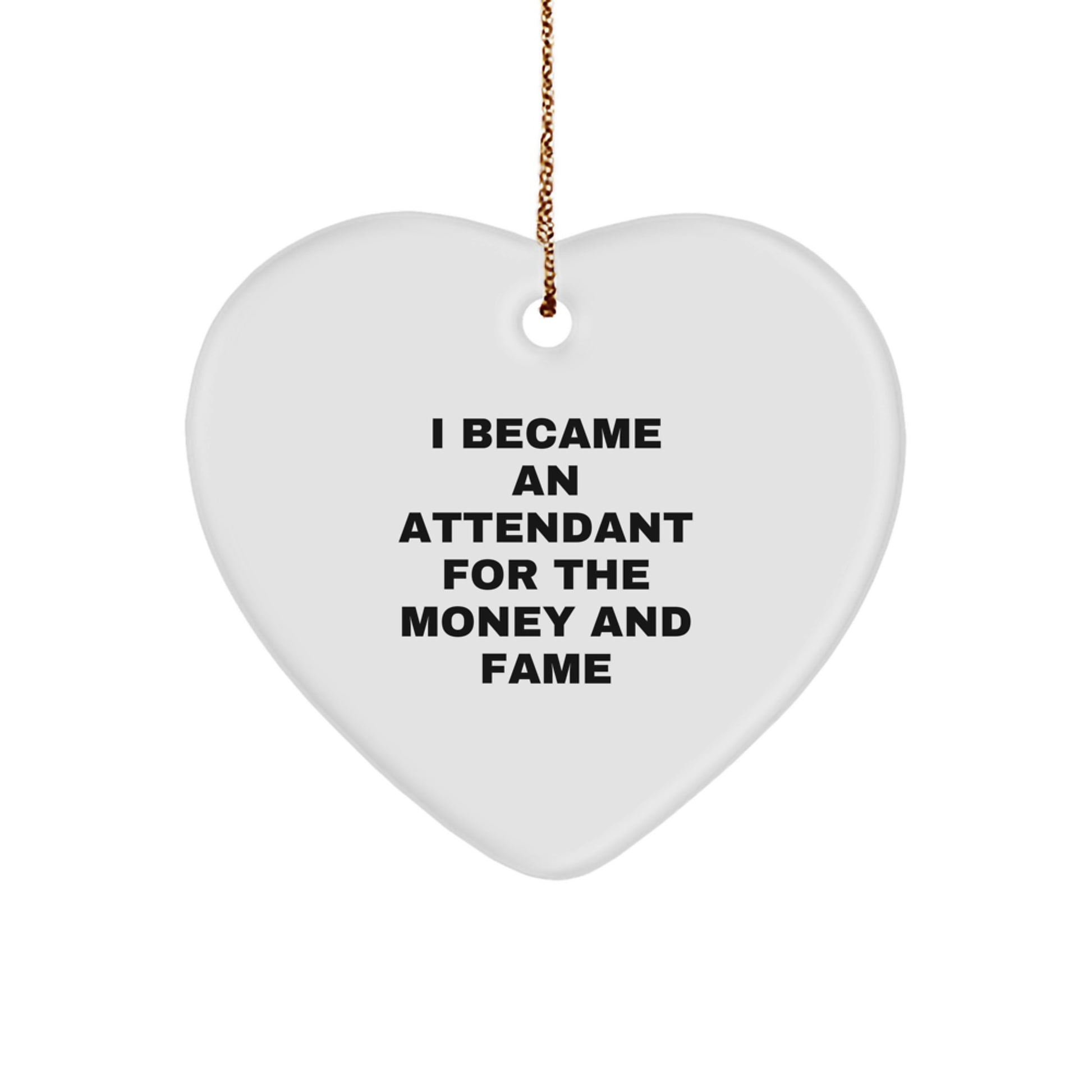 Funny Attendant Heart Ornament Gifts from Men for Attendants, Heartfelt Christmas Unique Gifts, I Became An Attendant for the Money and Fame - Image 1