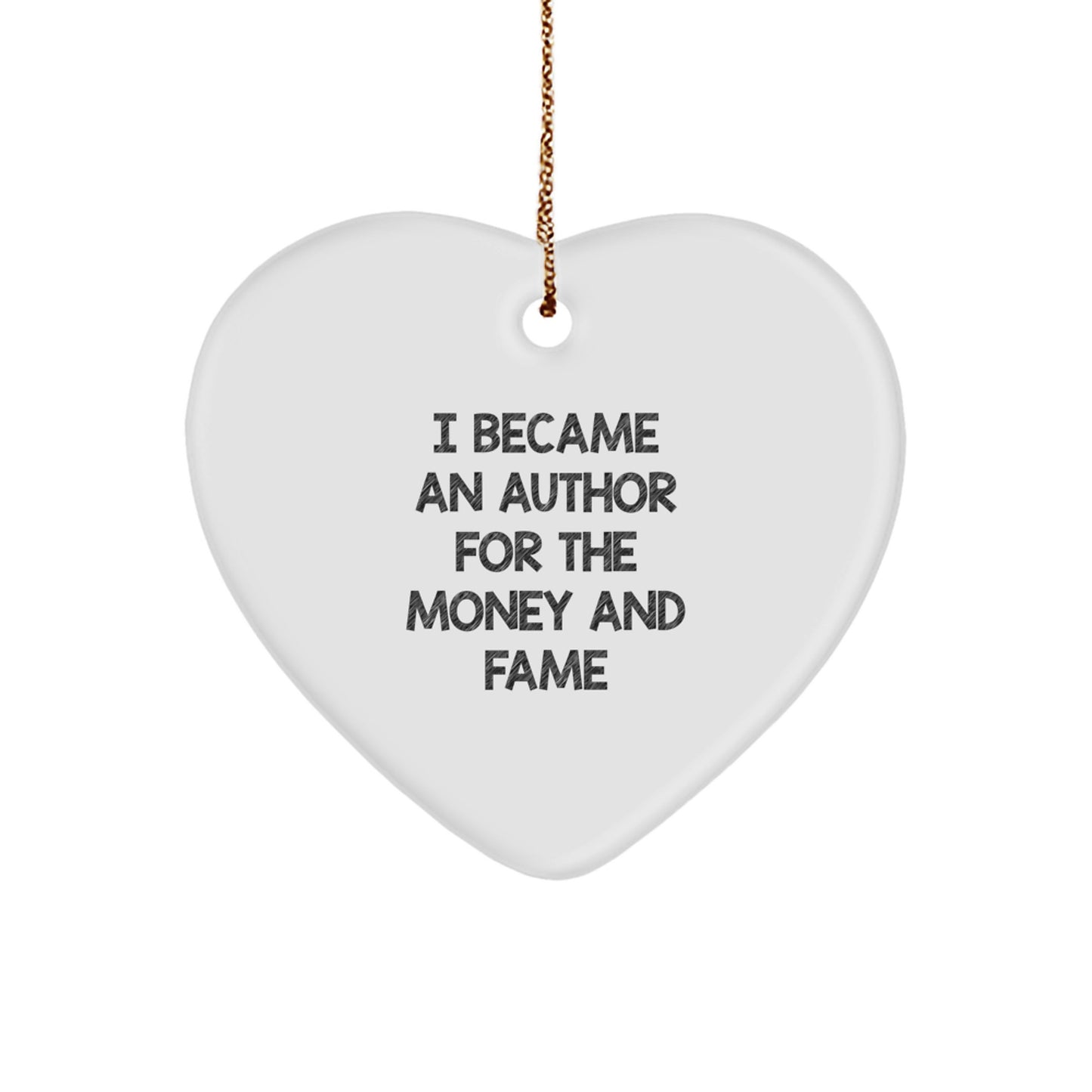 Funny Author Gifts, Heart Ornament, I Became An Author For The Money And Fame, Christmas Unique Gifts from Family to Author Friends - Image 1