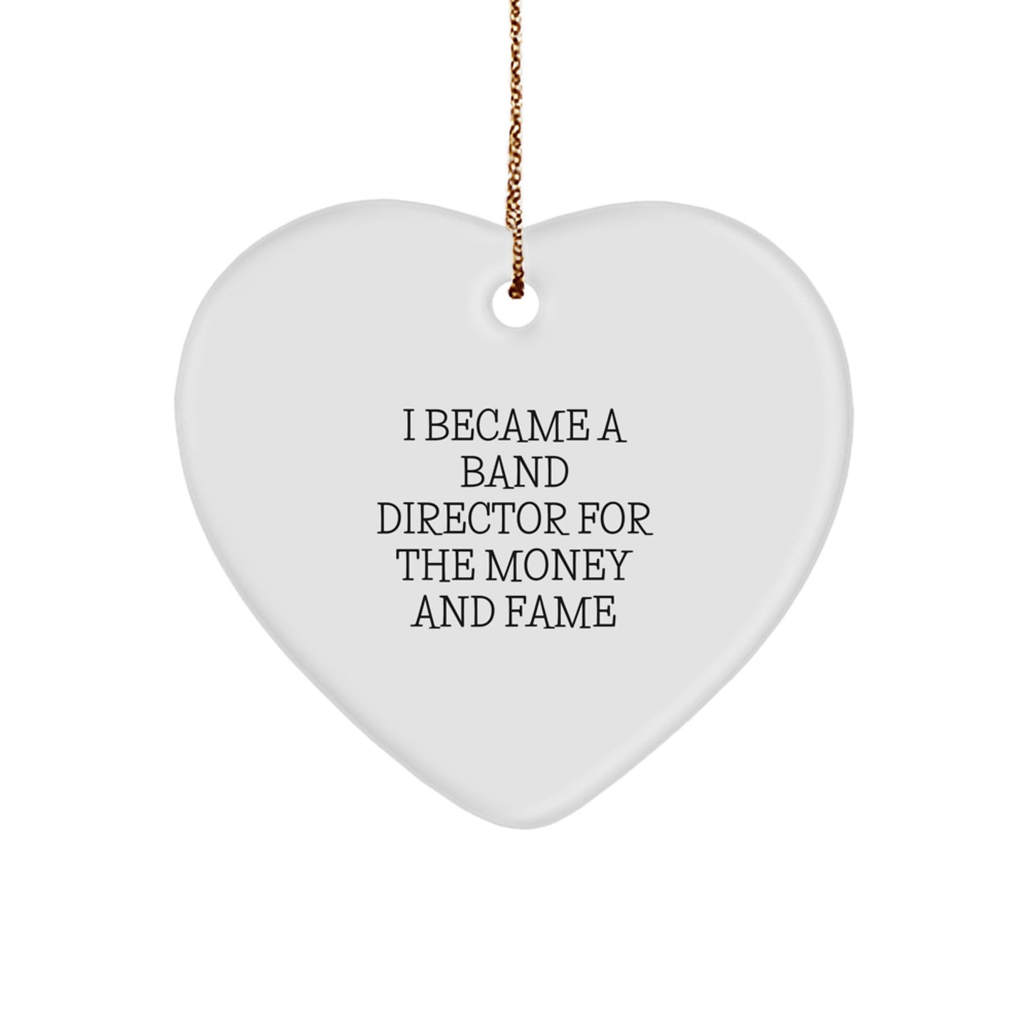Funny Band Director Gift, 'I Became A Band Director For The Money And Fame' Heart Ornament, Gifts from Men, Women, Friends, Coworkers, Family, for Christmas Unique Gifts - Image 1