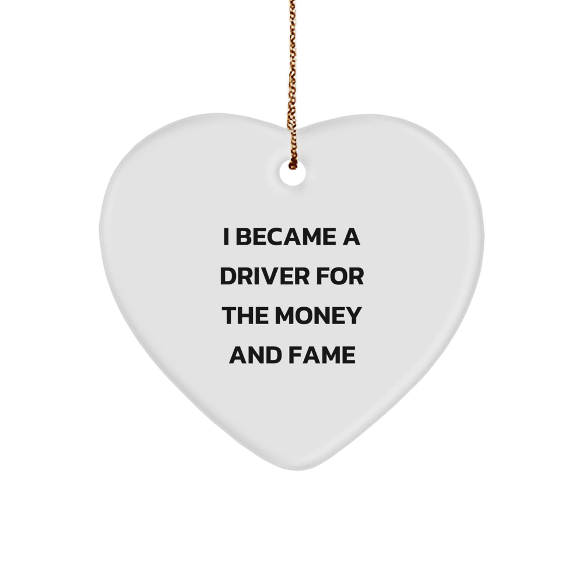 Funny Driver Gift Ideas, Heart Ornament, I Became A Driver For The Money And Fame, Christmas Unique Gifts from Friends, Family, Men, Women - Image 1