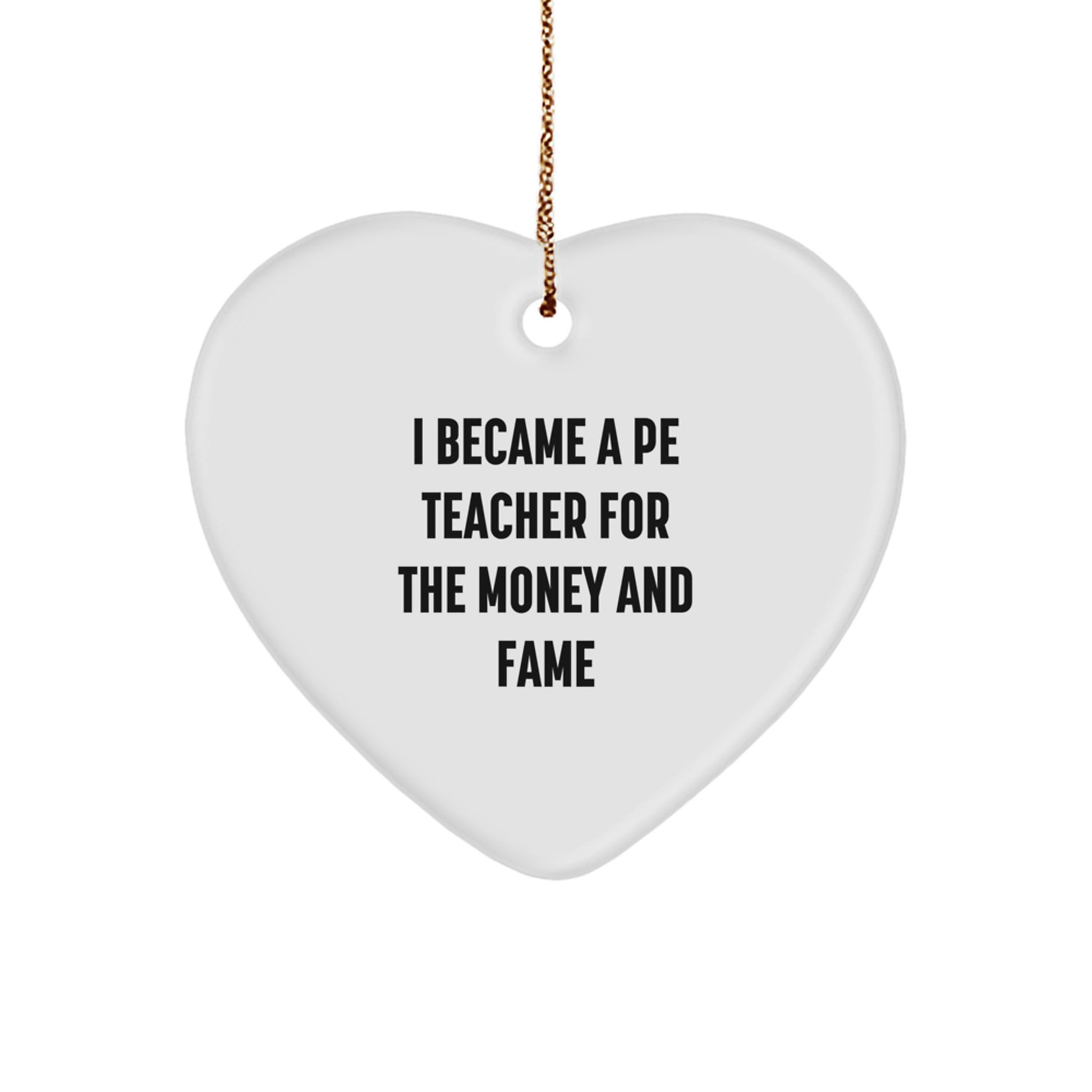 Funny PE Teacher Gifts for Men - Heart Ornament, I Became A Pe Teacher For The Money And Fame, Christmas Unique Gifts from Friends to Family - Image 1