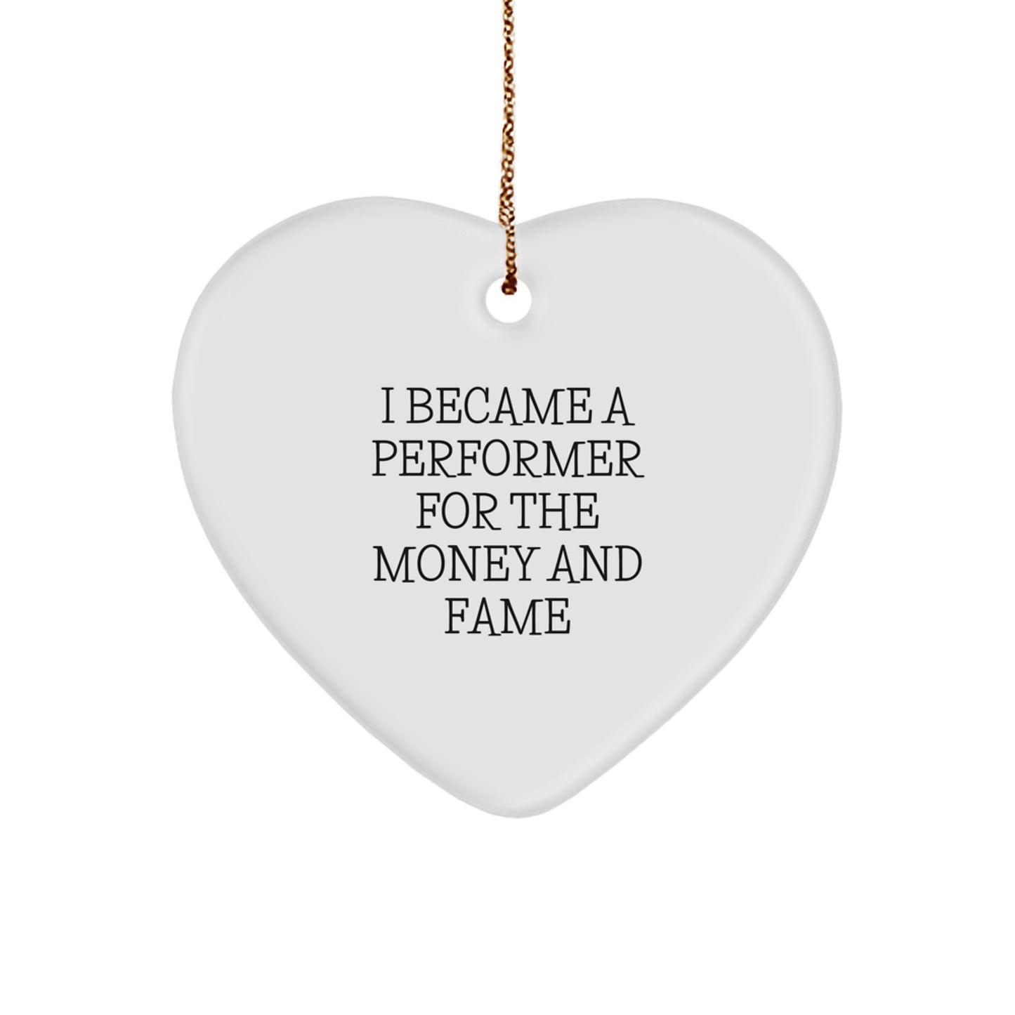 Funny Performer Gifts for Friends and Family - Christmas Heart Ornament - 'I Became A Performer For The Money And Fame' Quote - Image 1