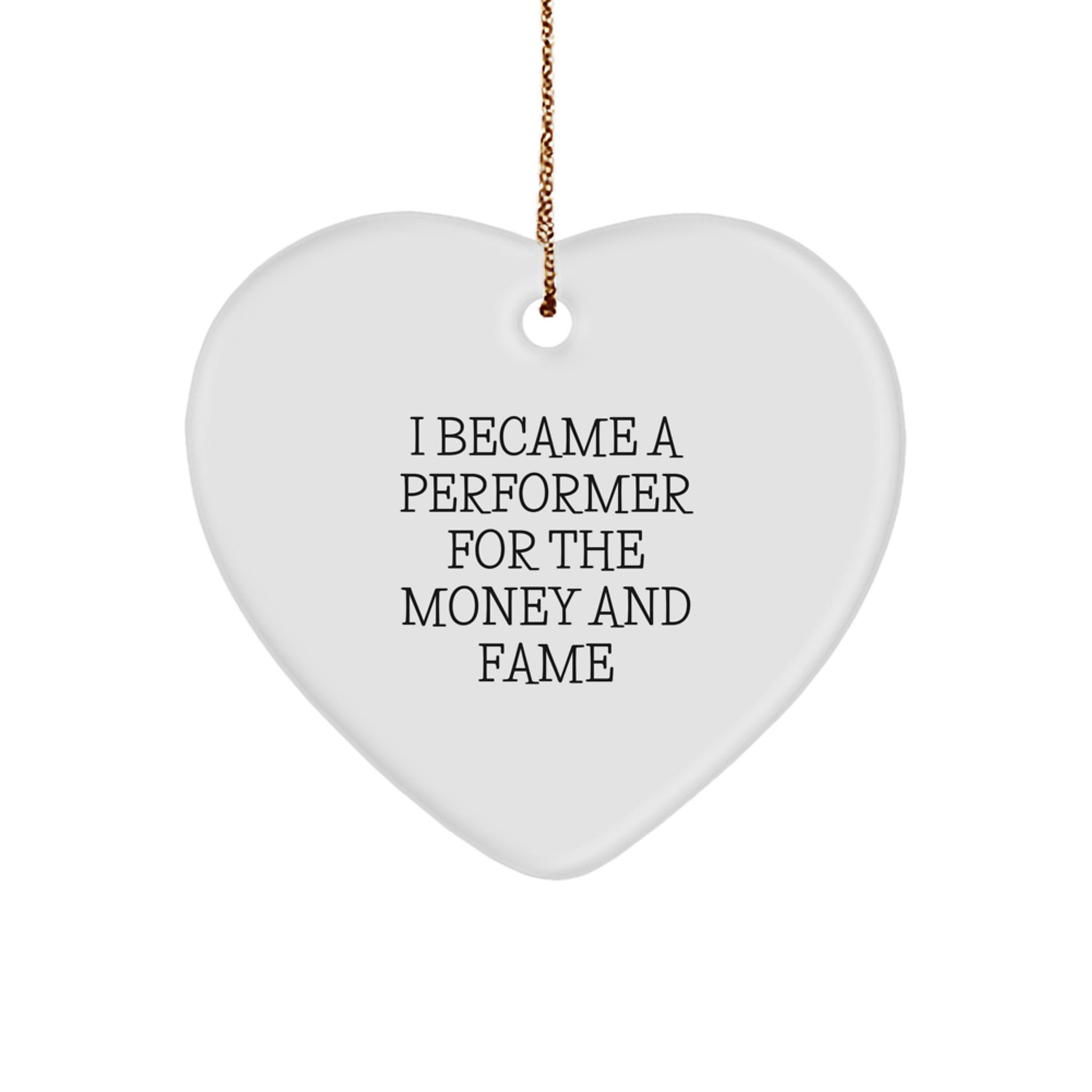 Funny Performer Gifts for Friends and Family - Christmas Heart Ornament - 'I Became A Performer For The Money And Fame' Quote - Image 1