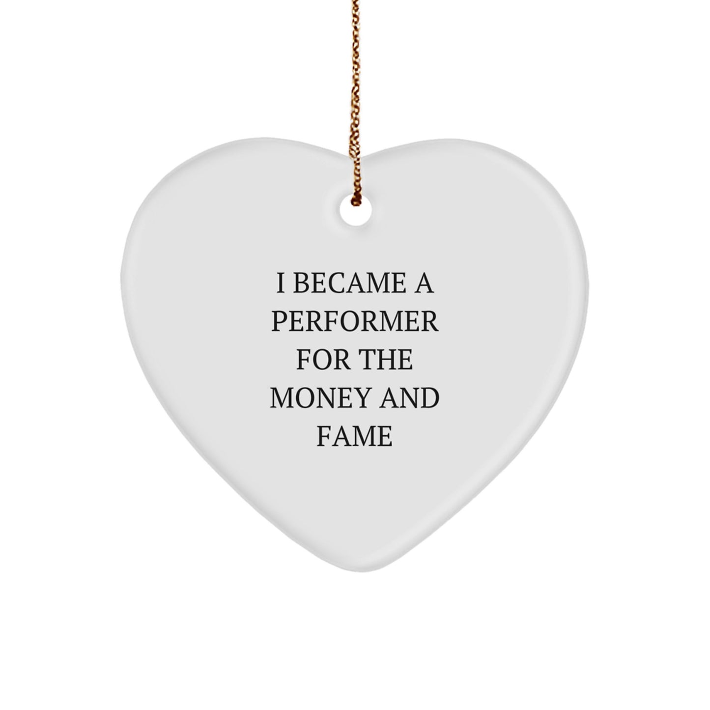 Funny Performer Gifts, I Became A Performer For The Money And Fame Heart Ornament, Unique Christmas Unique Gifts from Friends for Performer Fans - Image 1