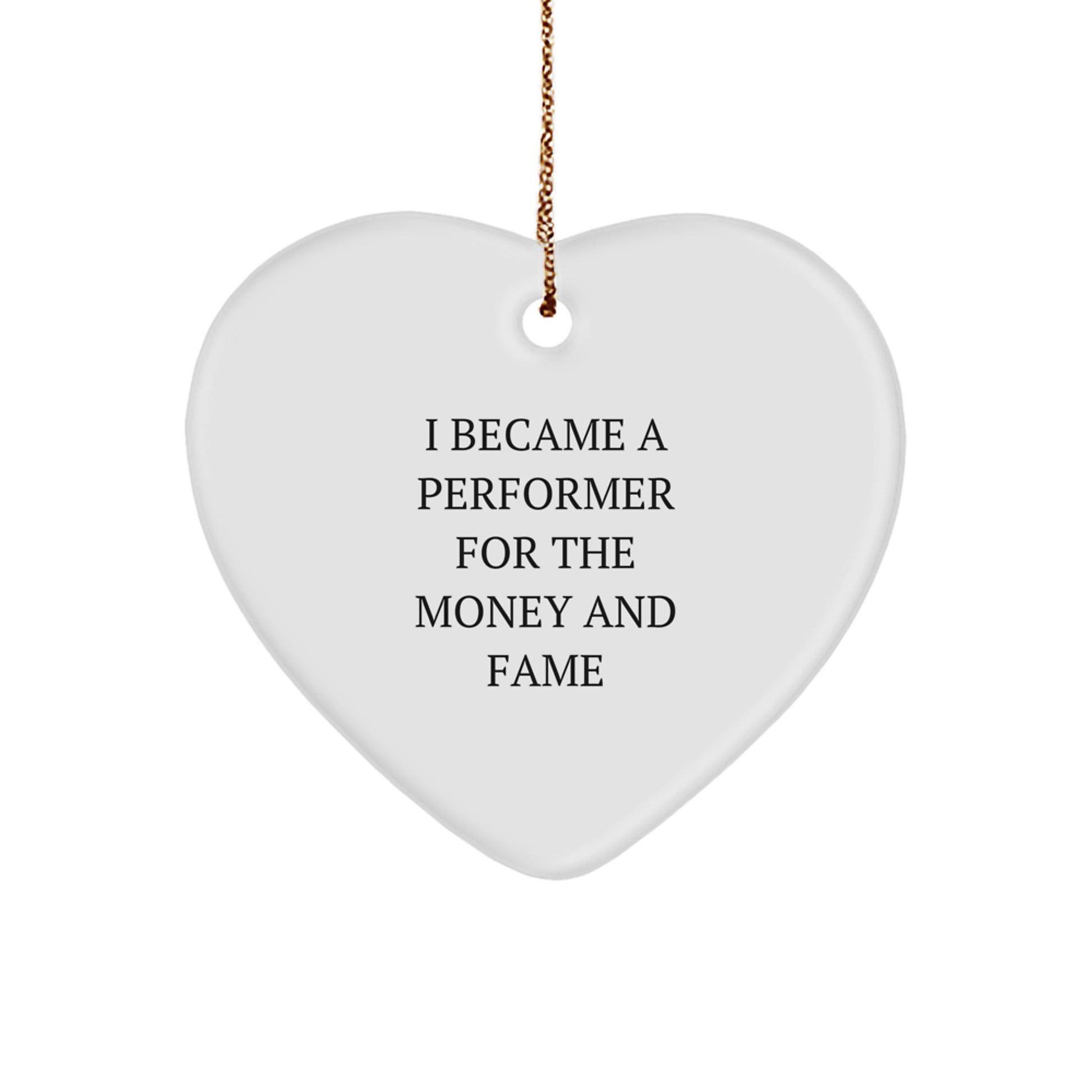 Funny Performer Gifts, I Became A Performer For The Money And Fame Heart Ornament, Unique Christmas Unique Gifts from Friends for Performer Fans - Image 1