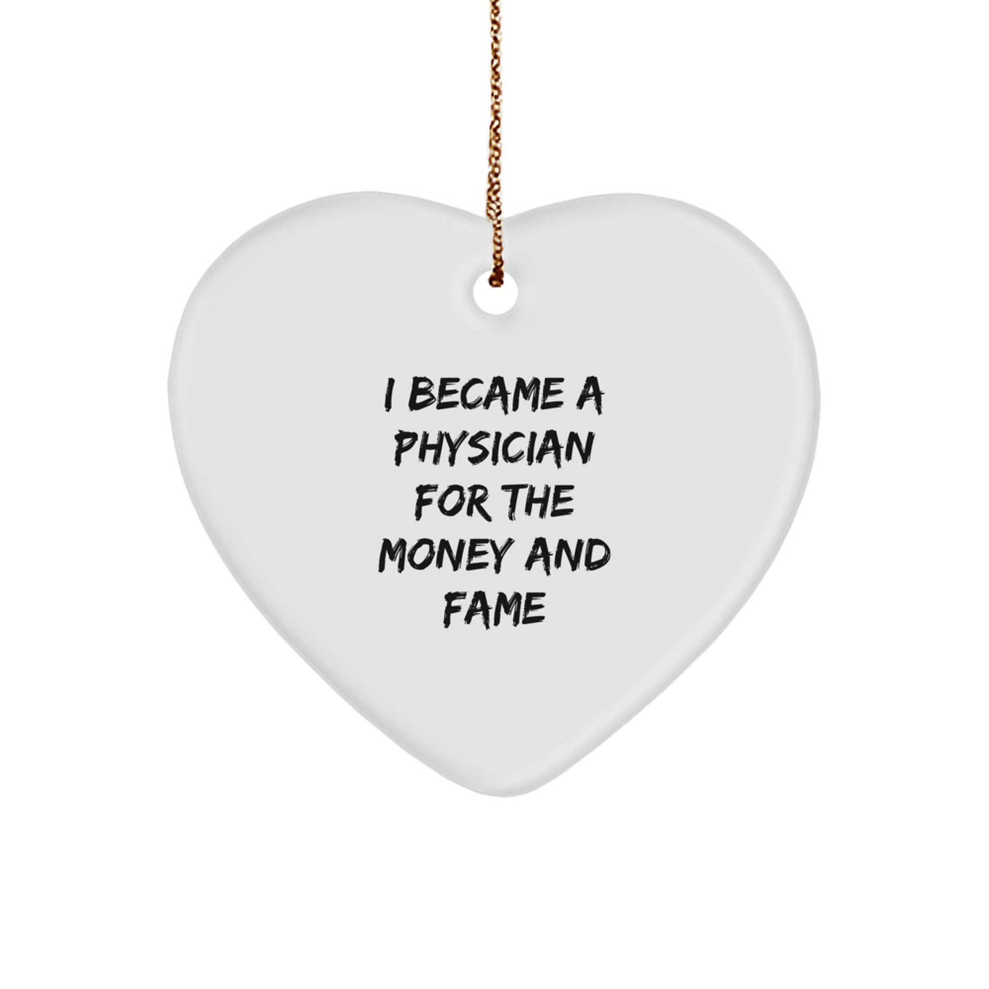 Funny Physician Gifts for Christmas - Heart Ornament for Friends and Family - 'I Became A Physician For The Money And Fame' Quote - Image 1