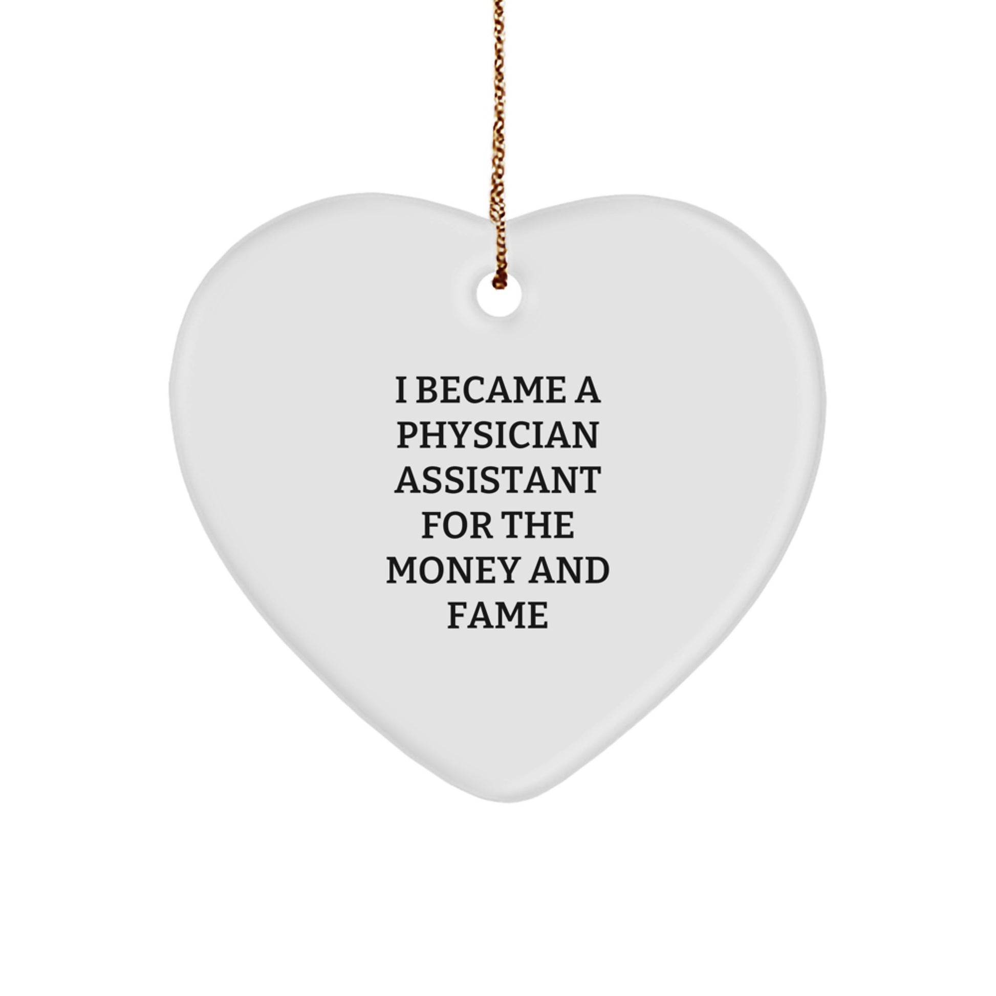 Funny Physician Assistant Gifts for Men, Heart Ornament with I Became A Physician Assistant For The Money And Fame Quote, Gifts from Friends for Christmas Cheer - Image 1