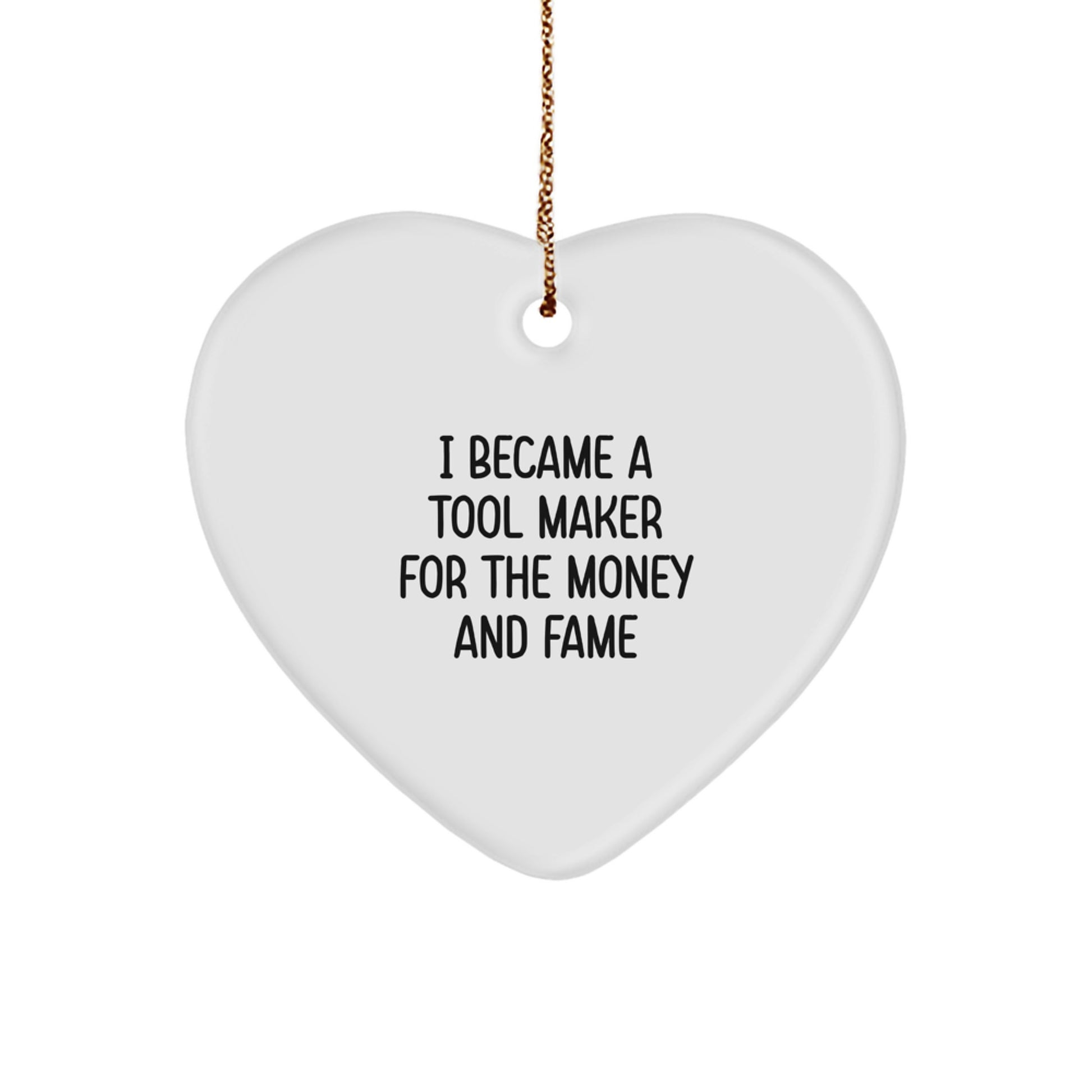 Gifts from Friends and Family for the Tool Maker, I Became a Tool Maker for Money and Fame Heart Ornament, Cute and Inspirational Christmas Unique Decorations - Image 1