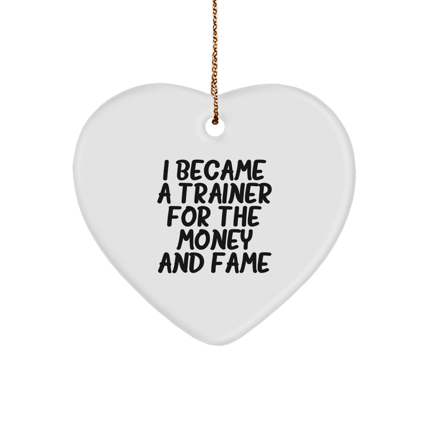 Funny Trainer Gifts from Friends, Trainer Heart Ornament for Christmas Unique Gifts for Men, Women, Coworkers, Family - 'I Became A Trainer For The Money And Fame' - Image 1