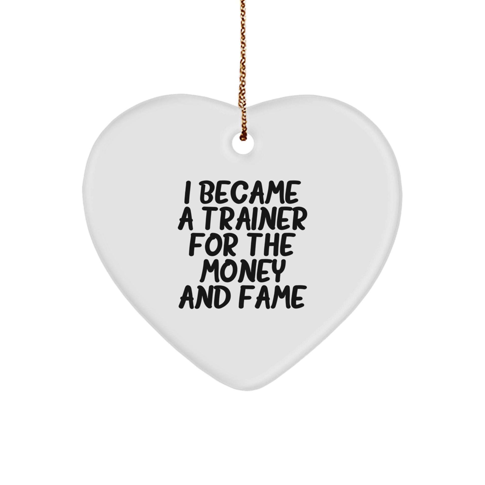 Funny Trainer Gifts from Friends, Trainer Heart Ornament for Christmas Unique Gifts for Men, Women, Coworkers, Family - 'I Became A Trainer For The Money And Fame' - Image 1