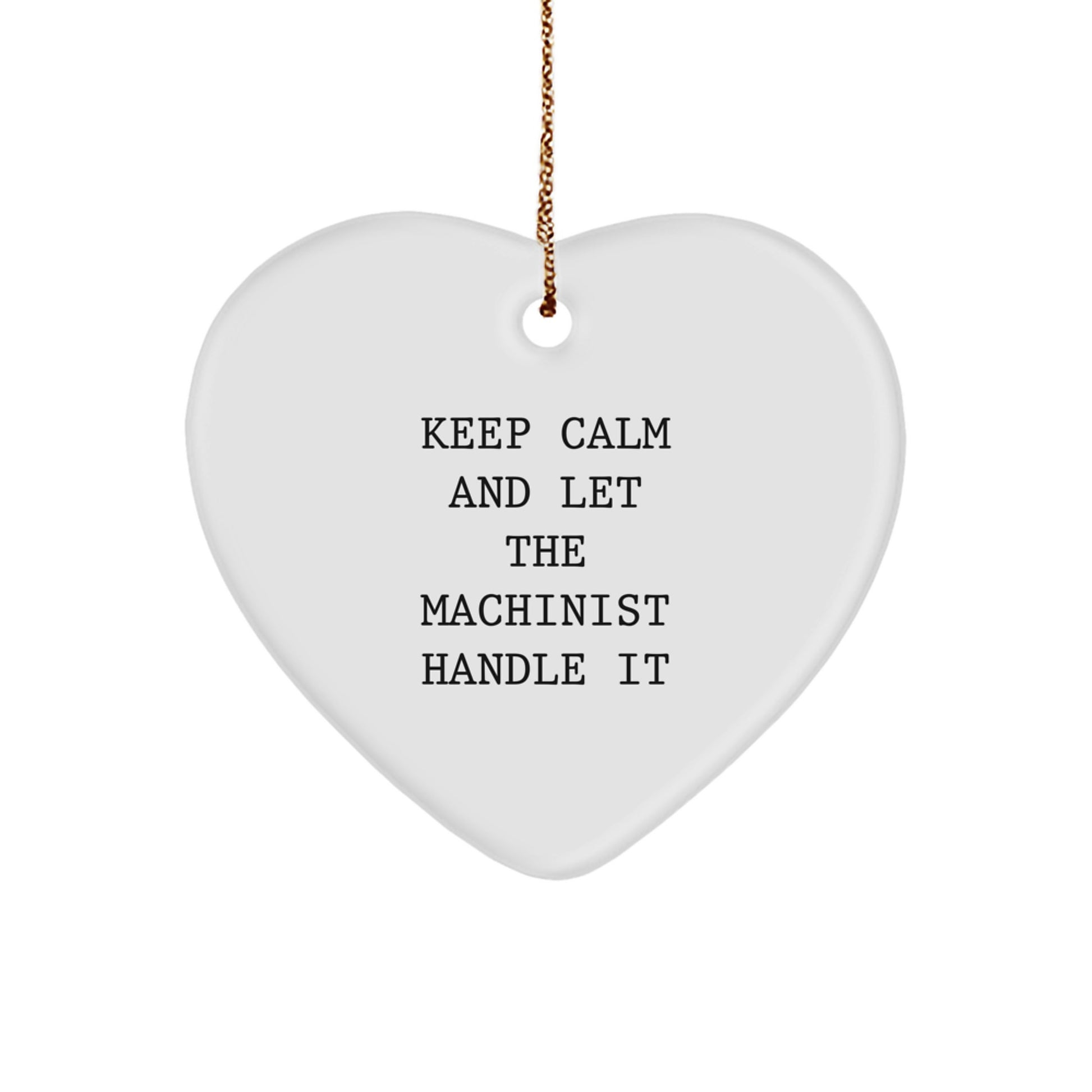 Funny Machinist Gifts, Heart Ornament for Friends, Unique Christmas Decorations, Keep Calm And Let The Machinist Handle It Quote, Gifts from Men to Machinist, Best Heart Shaped Machinist Ornaments - Image 1
