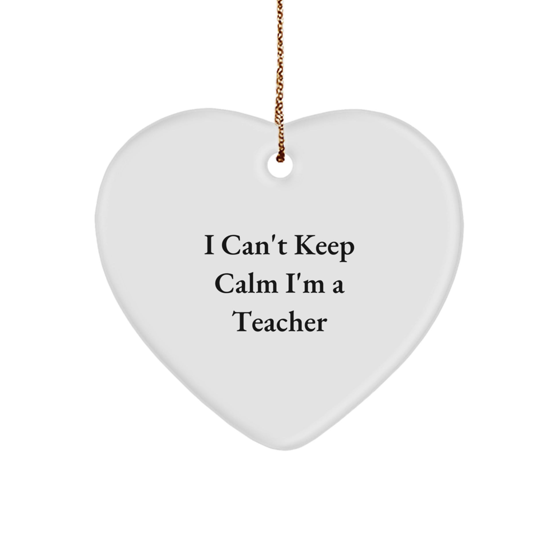 Funny I Can't Keep Calm I'm A Teacher Heart Shaped Ornament Gifts for Teacher from Friends, Lovely Christmas Unique Gifts for Teacher - Image 1