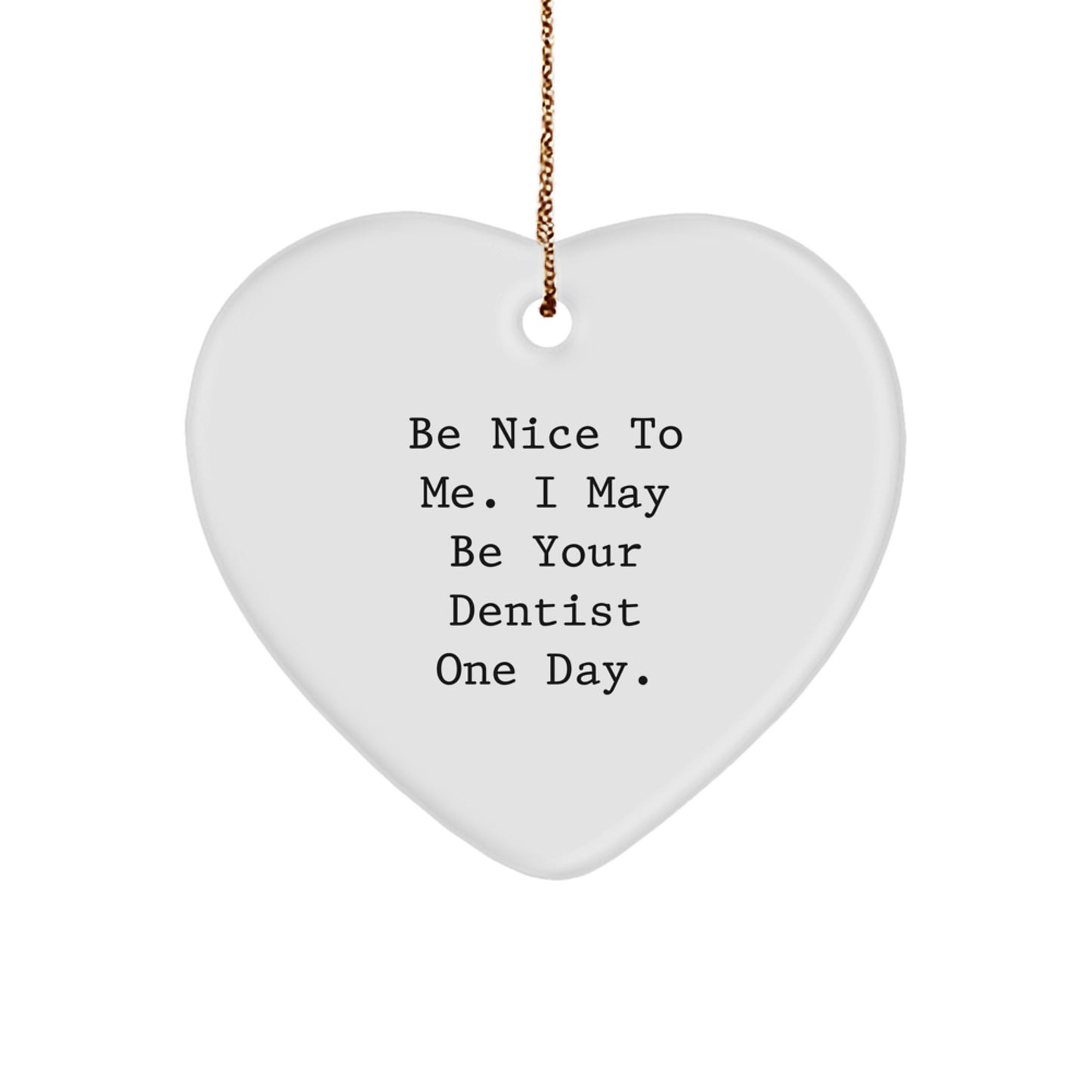 Funny Dentist Gifts: Heart Ornament with 'Be Nice To Me. I May Be Your Dentist One Day.' Quote, Ideal Gifts from Friends or Family for Christmas - Image 1