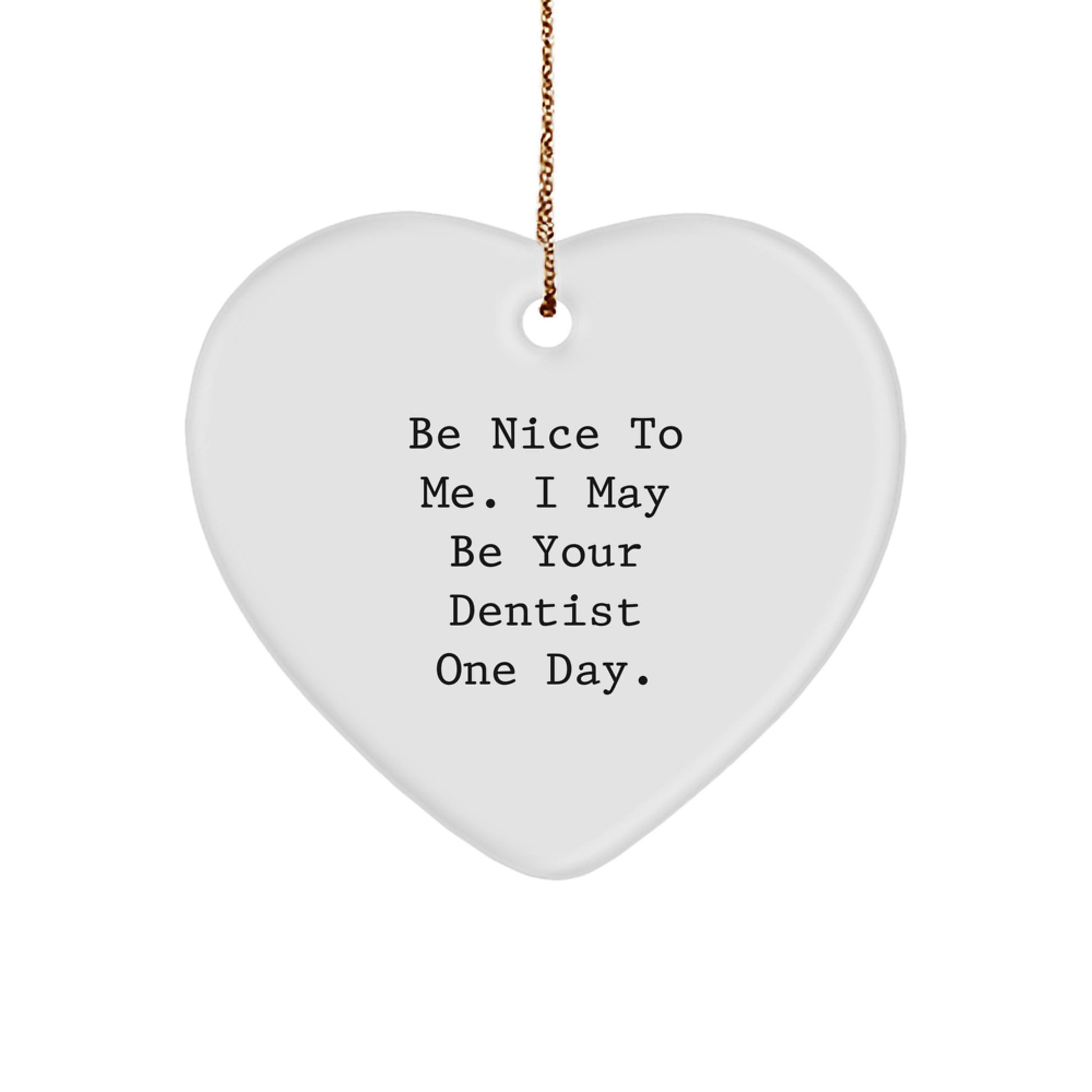 Funny Dentist Gifts: Heart Ornament with 'Be Nice To Me. I May Be Your Dentist One Day.' Quote, Ideal Gifts from Friends or Family for Christmas - Image 1