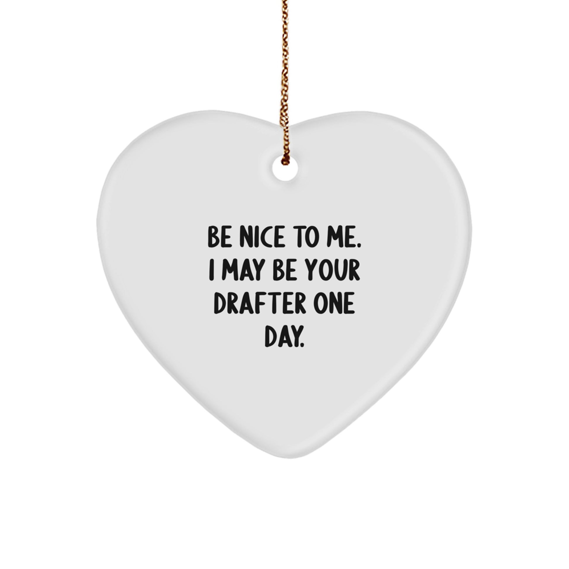 Funny Drafter Gifts, Be Nice To Me. I May Be Your Drafter One Day., Heart Ornament for Christmas Unique Gifts for Men - Image 1