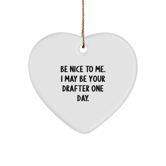Funny Drafter Gifts, Be Nice To Me. I May Be Your Drafter One Day., Heart Ornament for Christmas Unique Gifts for Men - Image 1