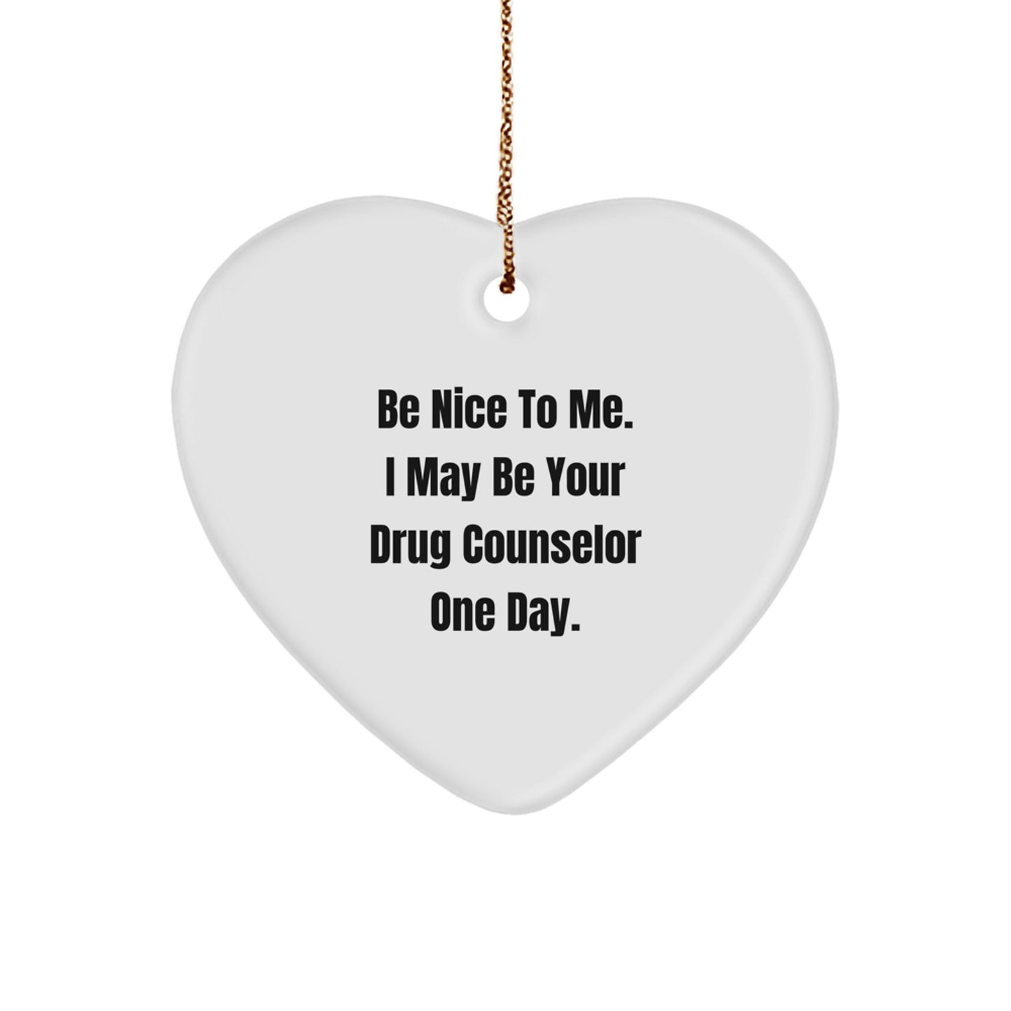Funny Drug Counselor Gifts from Friends for Christmas Unique Heart Ornament Be Nice To Me I May Be Your Drug Counselor One Day - Image 1