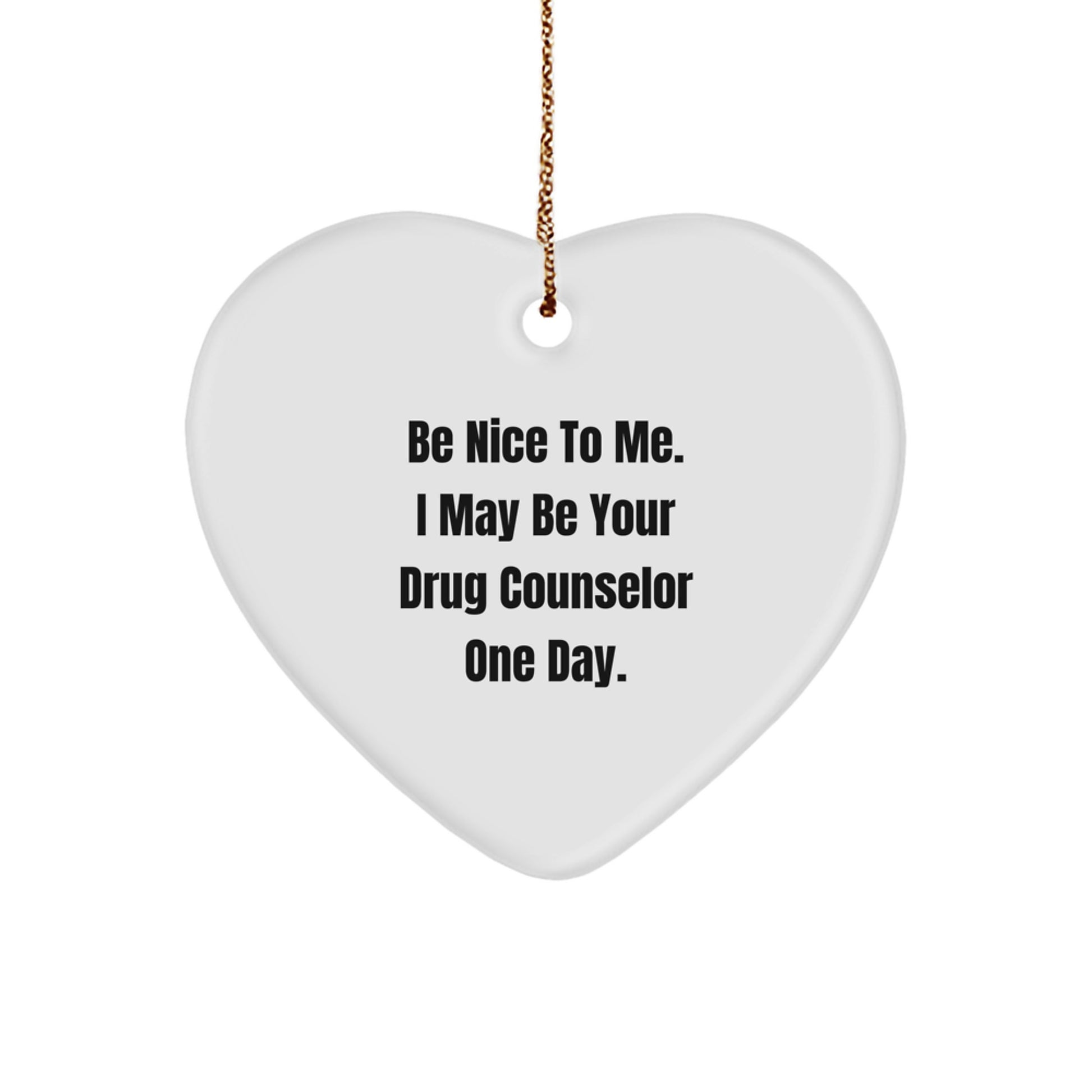 Funny Drug Counselor Gifts from Friends for Christmas Unique Heart Ornament Be Nice To Me I May Be Your Drug Counselor One Day - Image 1