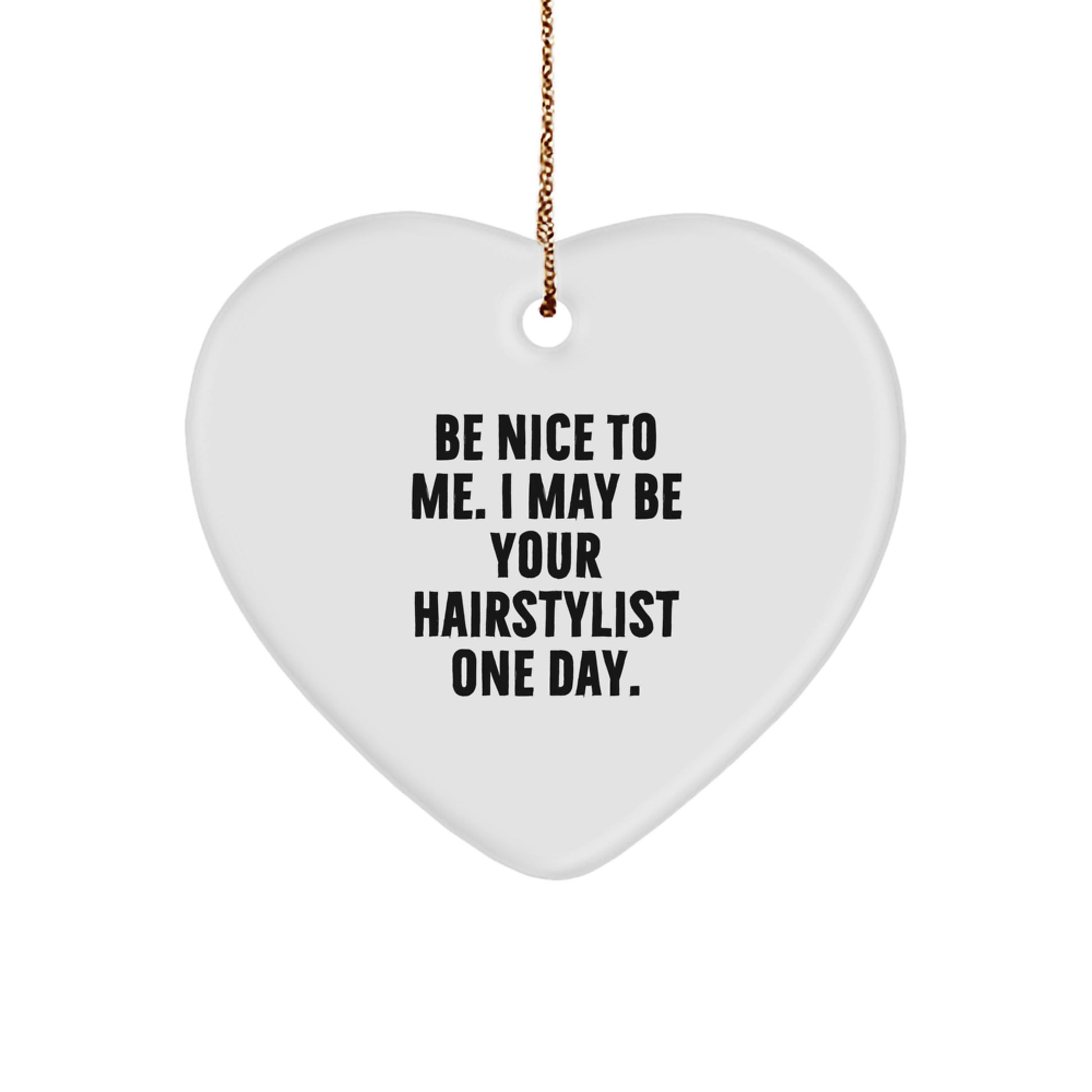 Funny Quote Gifts from Men to Hairstylist Friends, Cute Hairstylist Gifts for Christmas Unique Ornament, Be Nice To Me. I May Be Your Hairstylist One Day., Heart Ornament for Hairstylist - Image 1
