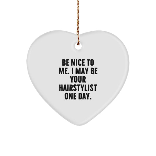 Funny Quote Gifts from Men to Hairstylist Friends, Cute Hairstylist Gifts for Christmas Unique Ornament, Be Nice To Me. I May Be Your Hairstylist One Day., Heart Ornament for Hairstylist - Image 1