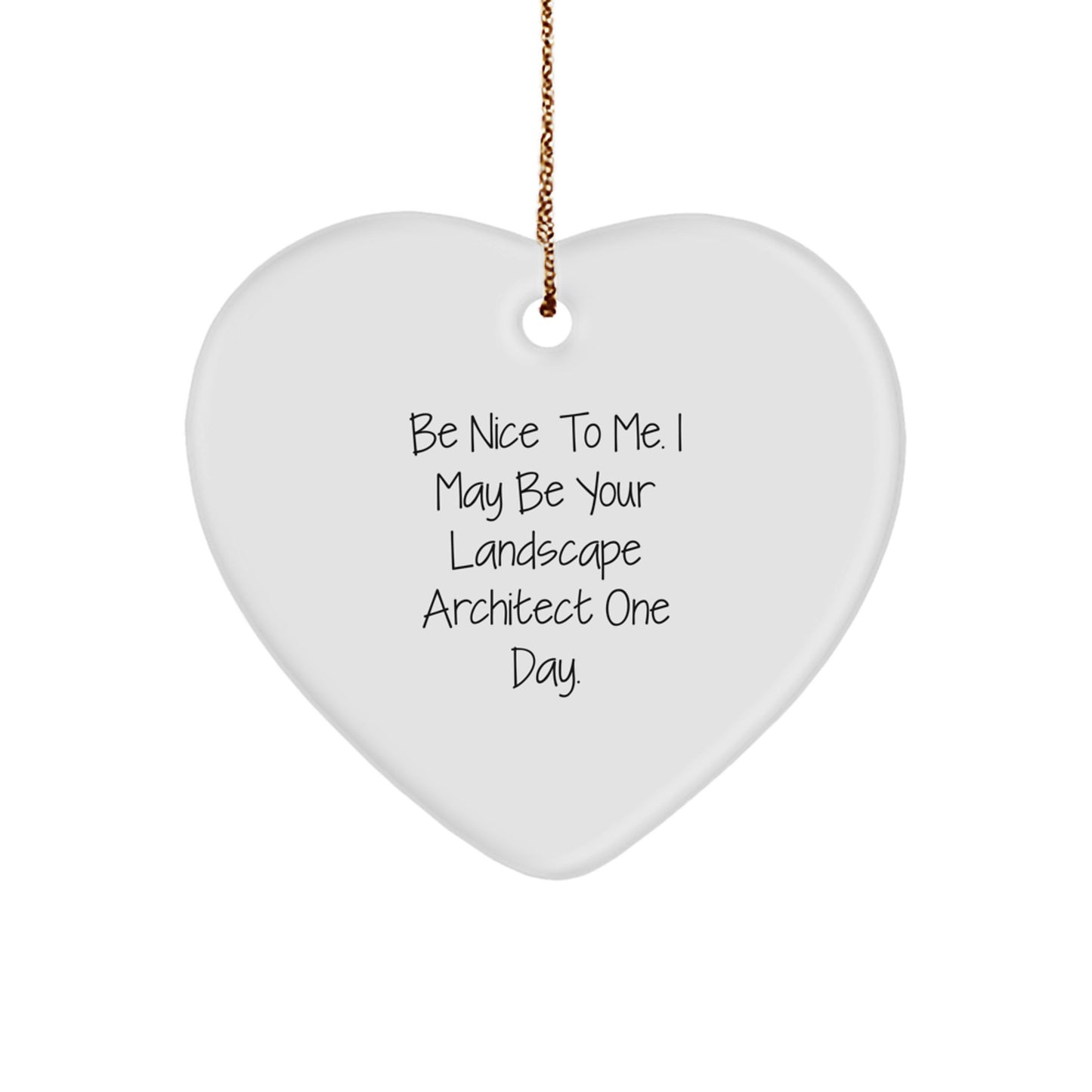 Funny Landscape Architect Gifts - Be Nice to Me. I May Be Your Landscape Architect One Day. - Heart Ornament for Christmas - Image 1