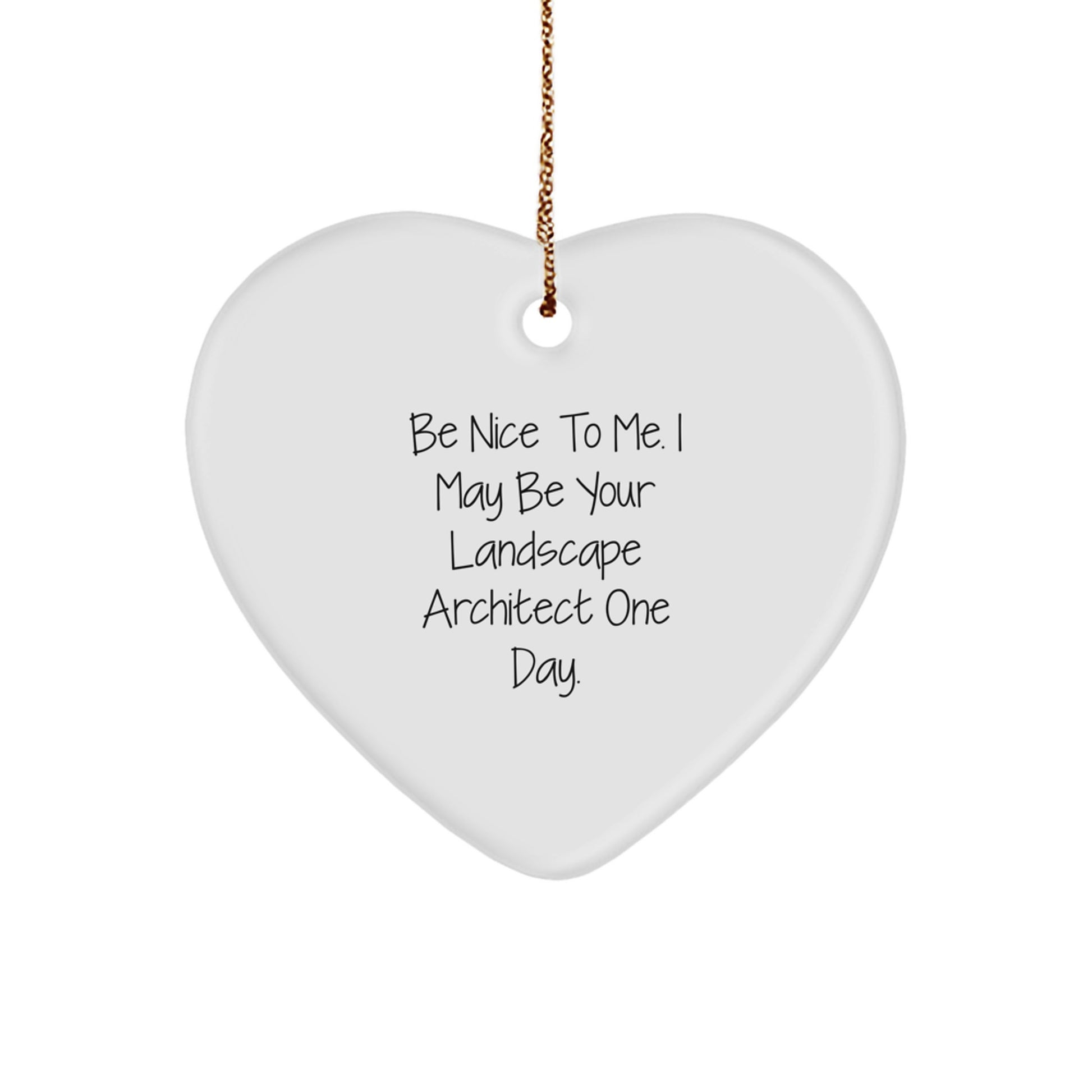 Funny Landscape Architect Gifts - Be Nice to Me. I May Be Your Landscape Architect One Day. - Heart Ornament for Christmas - Image 1
