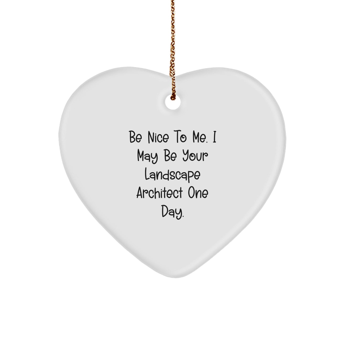 Funny Landscape Architect Gifts from Friends - Be Nice To Me. I May Be Your Landscape Architect One Day. Heart Ornament for Christmas - Image 1