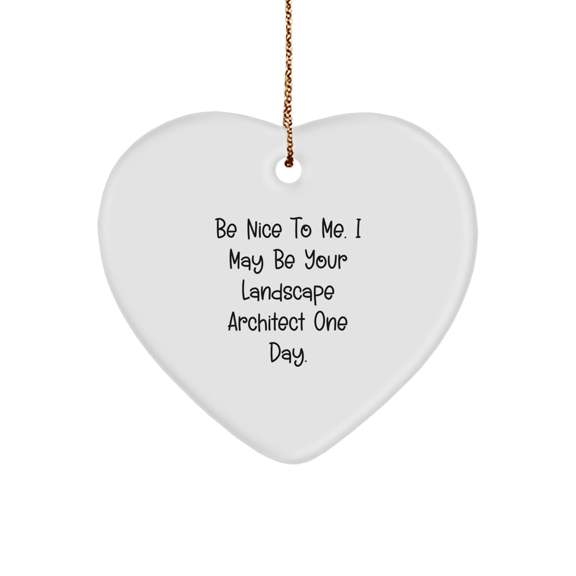 Funny Landscape Architect Gifts from Friends - Be Nice To Me. I May Be Your Landscape Architect One Day. Heart Ornament for Christmas - Image 1