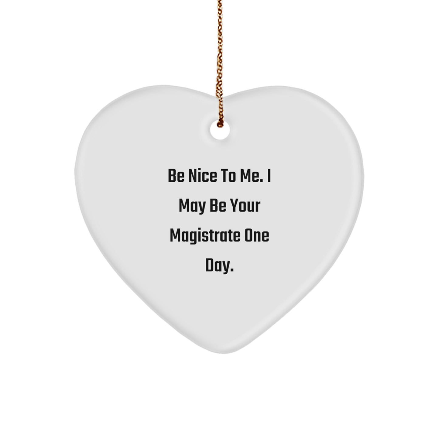 Funny Magistrate Heart Ornament Gifts from Friends for Christmas - 'Be Nice To Me. I May Be Your Magistrate One Day.' Quote - Image 1