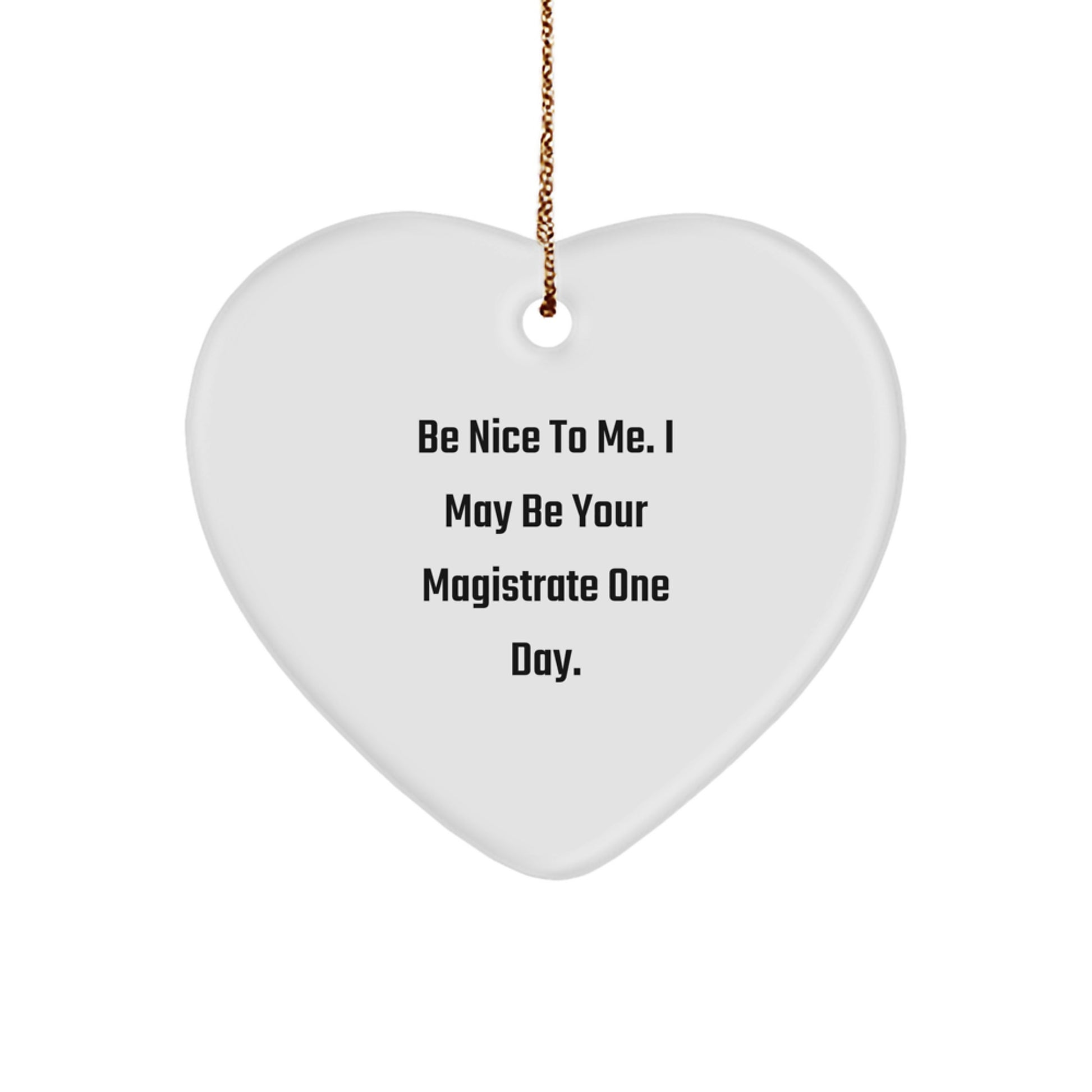 Funny Magistrate Heart Ornament Gifts from Friends for Christmas - 'Be Nice To Me. I May Be Your Magistrate One Day.' Quote - Image 1