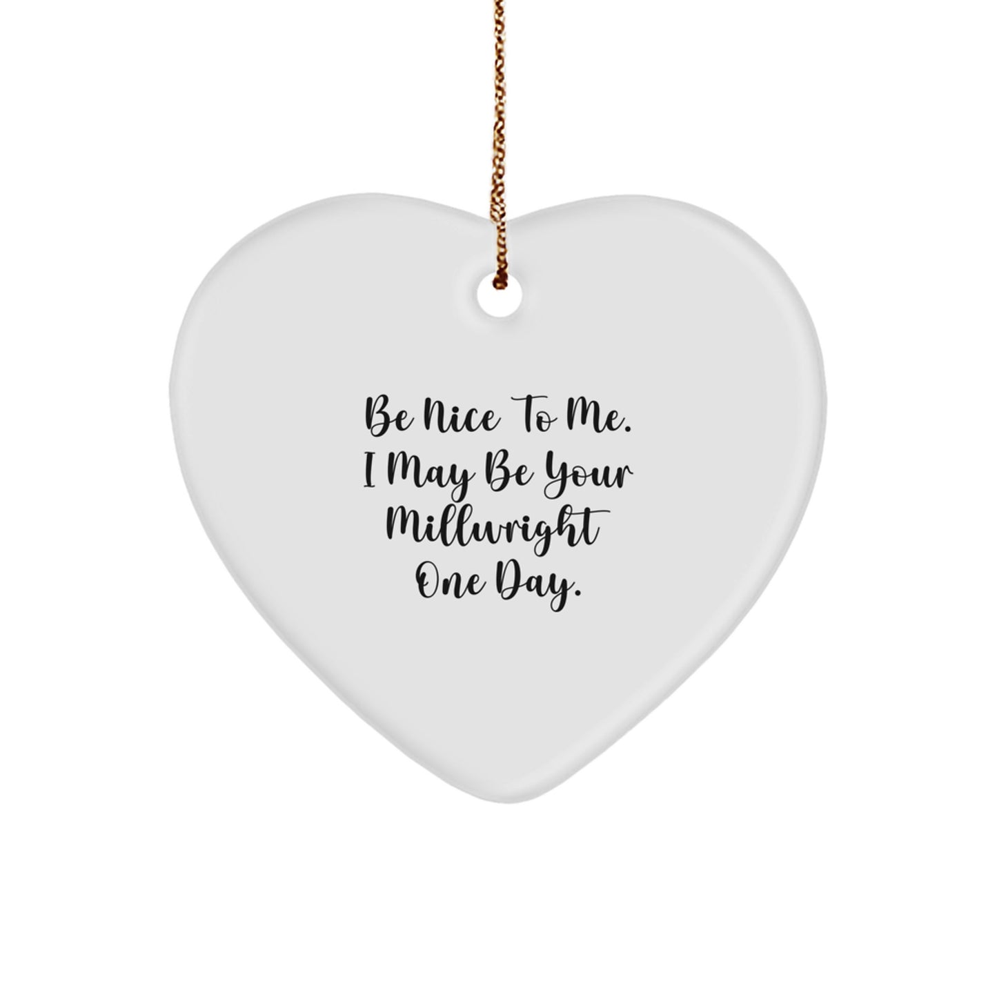Funny Millwright Gifts from Friends and Family - Heart Ornament - Be Nice To Me I May Be Your Millwright One Day - Unique Christmas Unique Gifts for Millwright Men and Women - Image 1