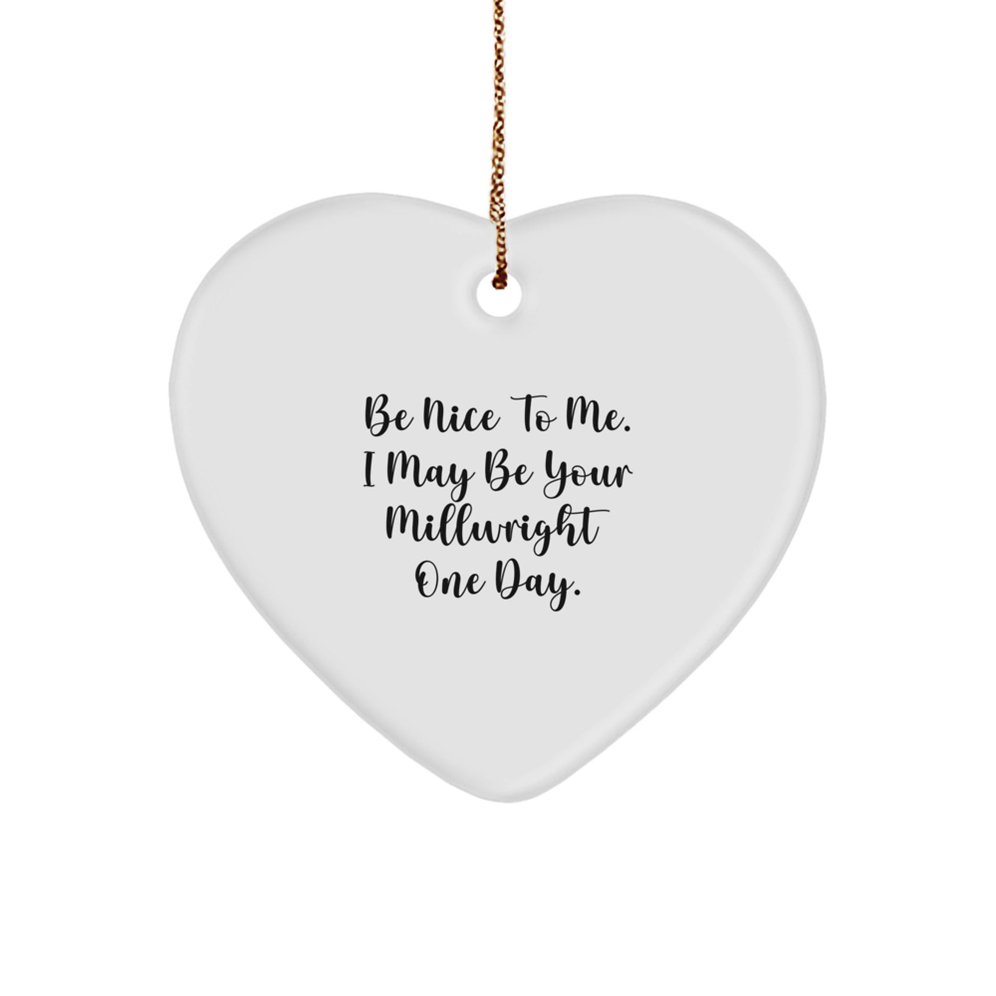 Funny Millwright Gifts from Friends and Family - Heart Ornament - Be Nice To Me I May Be Your Millwright One Day - Unique Christmas Unique Gifts for Millwright Men and Women - Image 1