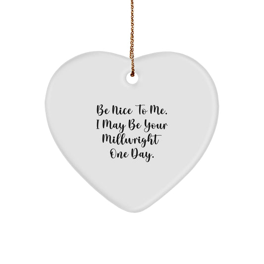 Funny Millwright Gifts from Friends and Family - Heart Ornament - Be Nice To Me I May Be Your Millwright One Day - Unique Christmas Unique Gifts for Millwright Men and Women - Image 1