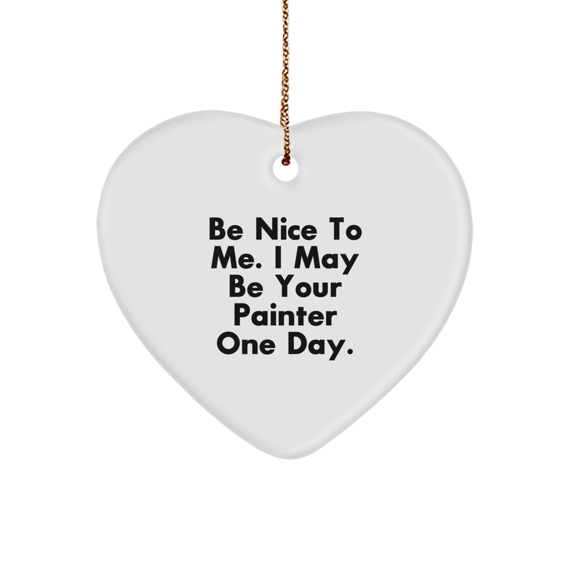 Funny Painter Gifts from Friends, Heart Shaped Ornament for Christmas Unique Gifts to Painter, Be Nice To Me Quote - Image 1